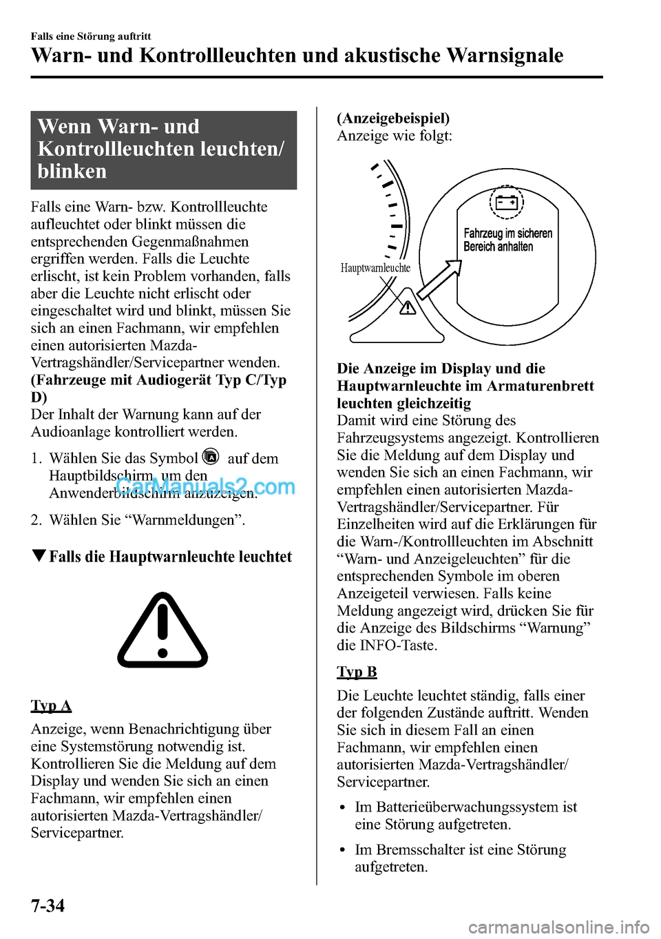 MAZDA MODEL CX-5 2016 Betriebsanleitung (in German) Wenn Warn- und
Kontrollleuchten leuchten/
blinken
Falls eine Warn- bzw. Kontrollleuchte
aufleuchtet oder blinkt müssen die
entsprechenden Gegenmaßnahmen
ergriffen werden. Falls die Leuchte
erlischt, MAZDA MODEL CX-5 2016 Betriebsanleitung (in German) Wenn Warn- und
Kontrollleuchten leuchten/
blinken
Falls eine Warn- bzw. Kontrollleuchte
aufleuchtet oder blinkt müssen die
entsprechenden Gegenmaßnahmen
ergriffen werden. Falls die Leuchte
erlischt,
