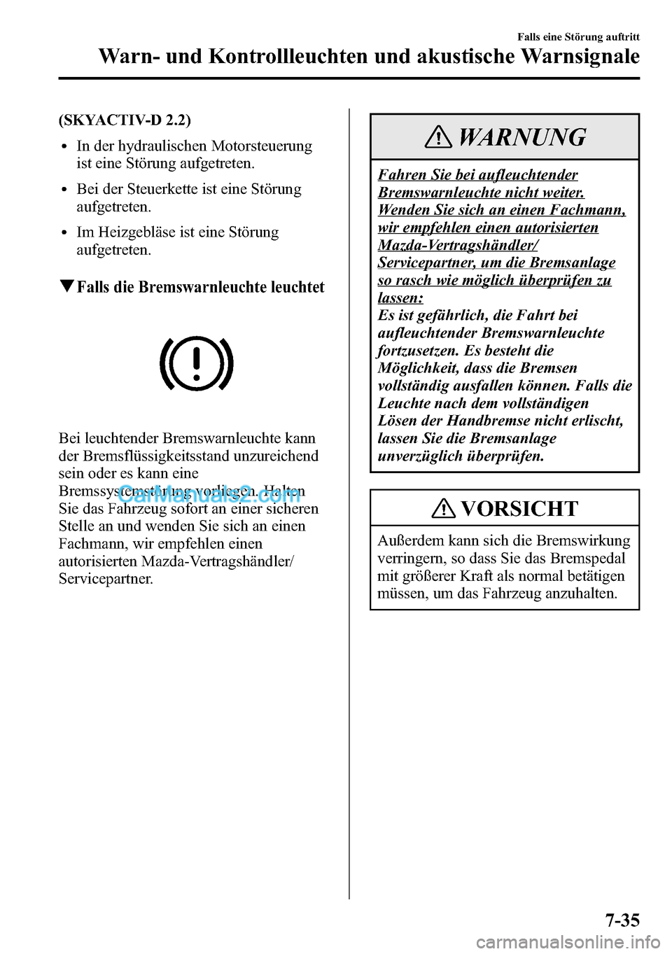 MAZDA MODEL CX-5 2016 Betriebsanleitung (in German) (SKYACTIV-D 2.2)
lIn der hydraulischen Motorsteuerung
ist eine Störung aufgetreten.
lBei der Steuerkette ist eine Störung
aufgetreten.
lIm Heizgebläse ist eine Störung
aufgetreten.
qFalls die Brem MAZDA MODEL CX-5 2016 Betriebsanleitung (in German) (SKYACTIV-D 2.2)
lIn der hydraulischen Motorsteuerung
ist eine Störung aufgetreten.
lBei der Steuerkette ist eine Störung
aufgetreten.
lIm Heizgebläse ist eine Störung
aufgetreten.
qFalls die Brem