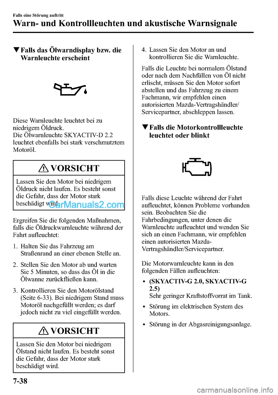 MAZDA MODEL CX-5 2016 Betriebsanleitung (in German) qFalls das Ölwarndisplay bzw. die
Warnleuchte erscheint
Diese Warnleuchte leuchtet bei zu
niedrigem Öldruck.
Die Ölwarnleuchte SKYACTIV-D 2.2
leuchtet ebenfalls bei stark verschmutztem
Motoröl.
VO MAZDA MODEL CX-5 2016 Betriebsanleitung (in German) qFalls das Ölwarndisplay bzw. die
Warnleuchte erscheint
Diese Warnleuchte leuchtet bei zu
niedrigem Öldruck.
Die Ölwarnleuchte SKYACTIV-D 2.2
leuchtet ebenfalls bei stark verschmutztem
Motoröl.
VO