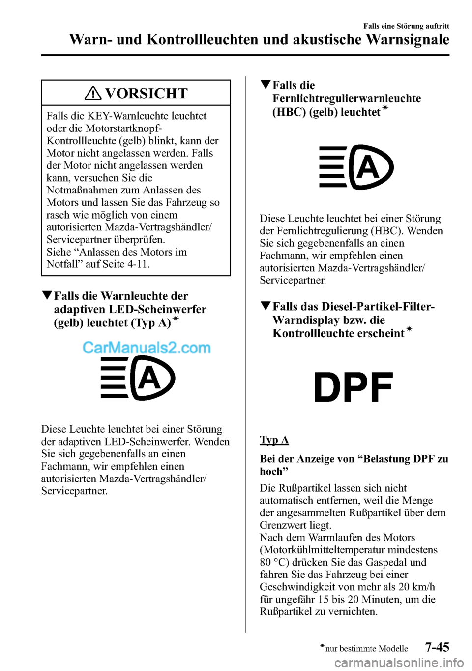 MAZDA MODEL CX-5 2016 Betriebsanleitung (in German) VORSICHT
Falls die KEY-Warnleuchte leuchtet
oder die Motorstartknopf-
Kontrollleuchte (gelb) blinkt, kann der
Motor nicht angelassen werden. Falls
der Motor nicht angelassen werden
kann, versuchen Sie MAZDA MODEL CX-5 2016 Betriebsanleitung (in German) VORSICHT
Falls die KEY-Warnleuchte leuchtet
oder die Motorstartknopf-
Kontrollleuchte (gelb) blinkt, kann der
Motor nicht angelassen werden. Falls
der Motor nicht angelassen werden
kann, versuchen Sie