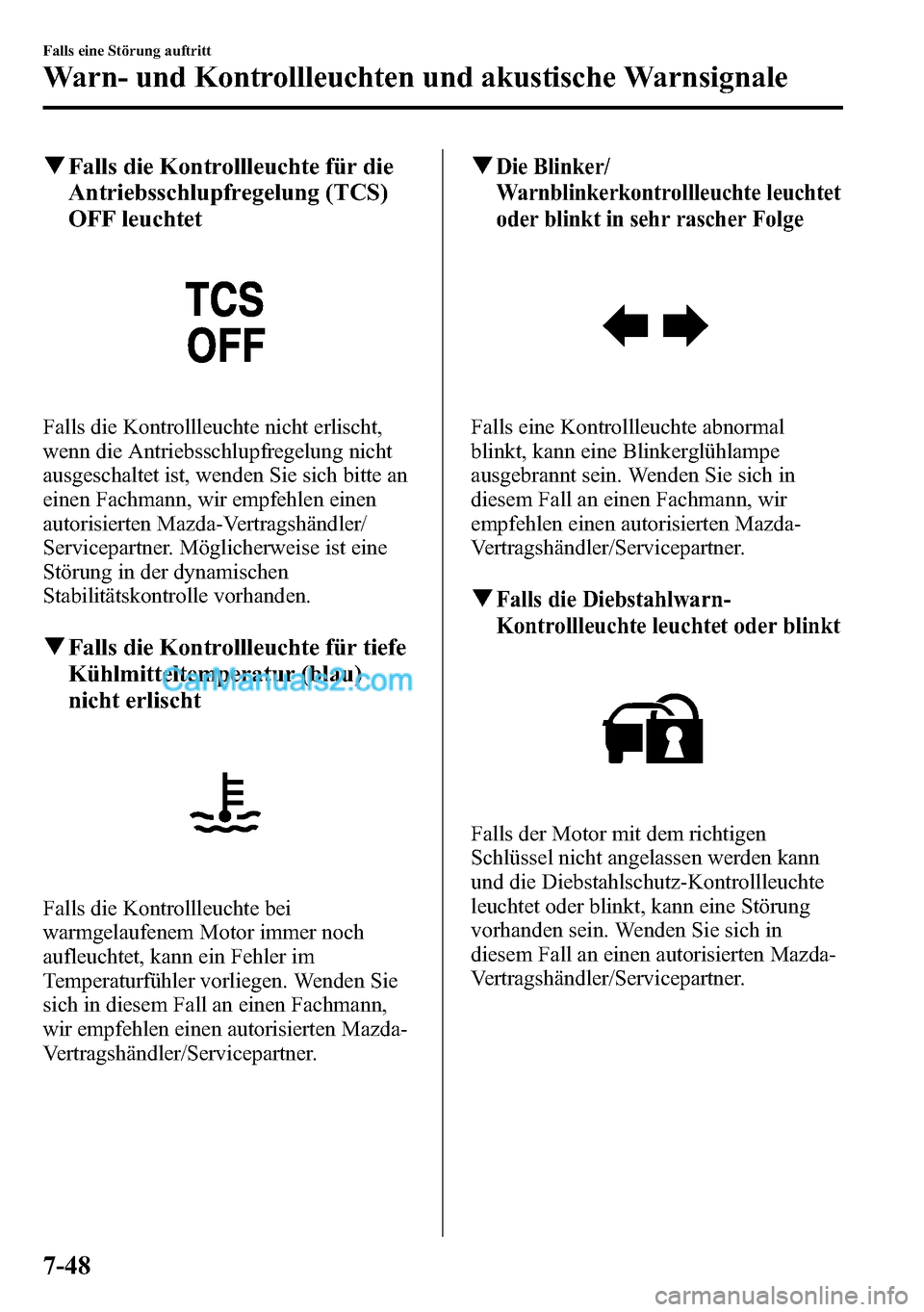 MAZDA MODEL CX-5 2016 Betriebsanleitung (in German) qFalls die Kontrollleuchte für die
Antriebsschlupfregelung (TCS)
OFF leuchtet
Falls die Kontrollleuchte nicht erlischt,
wenn die Antriebsschlupfregelung nicht
ausgeschaltet ist, wenden Sie sich bitte MAZDA MODEL CX-5 2016 Betriebsanleitung (in German) qFalls die Kontrollleuchte für die
Antriebsschlupfregelung (TCS)
OFF leuchtet
Falls die Kontrollleuchte nicht erlischt,
wenn die Antriebsschlupfregelung nicht
ausgeschaltet ist, wenden Sie sich bitte