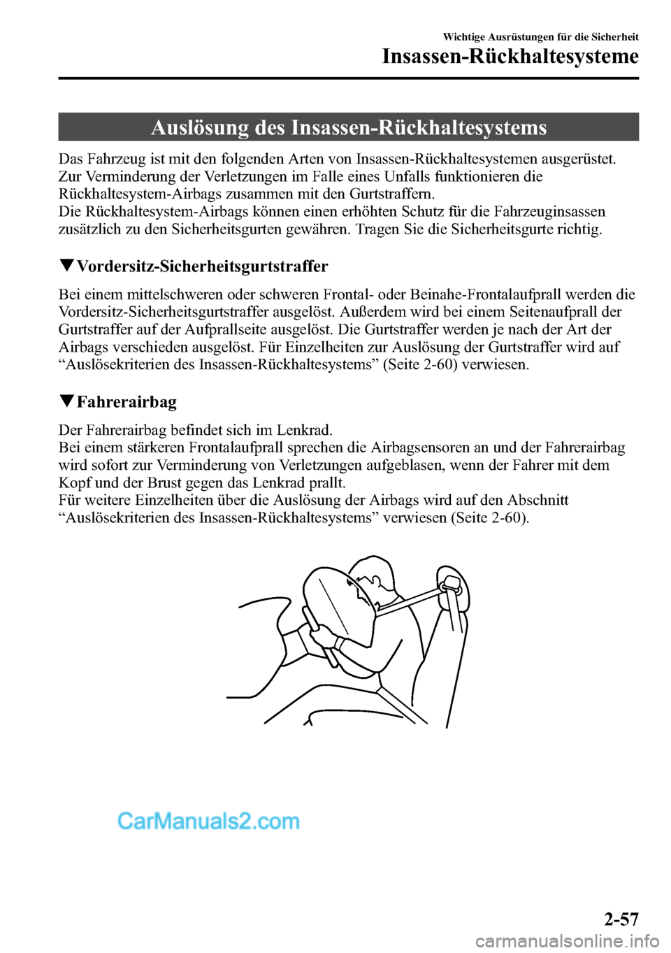 MAZDA MODEL CX-5 2016 Betriebsanleitung (in German) Auslösung des Insassen-Rückhaltesystems
Das Fahrzeug ist mit den folgenden Arten von Insassen-Rückhaltesystemen ausgerüstet.
Zur Verminderung der Verletzungen im Falle eines Unfalls funktionieren MAZDA MODEL CX-5 2016 Betriebsanleitung (in German) Auslösung des Insassen-Rückhaltesystems
Das Fahrzeug ist mit den folgenden Arten von Insassen-Rückhaltesystemen ausgerüstet.
Zur Verminderung der Verletzungen im Falle eines Unfalls funktionieren