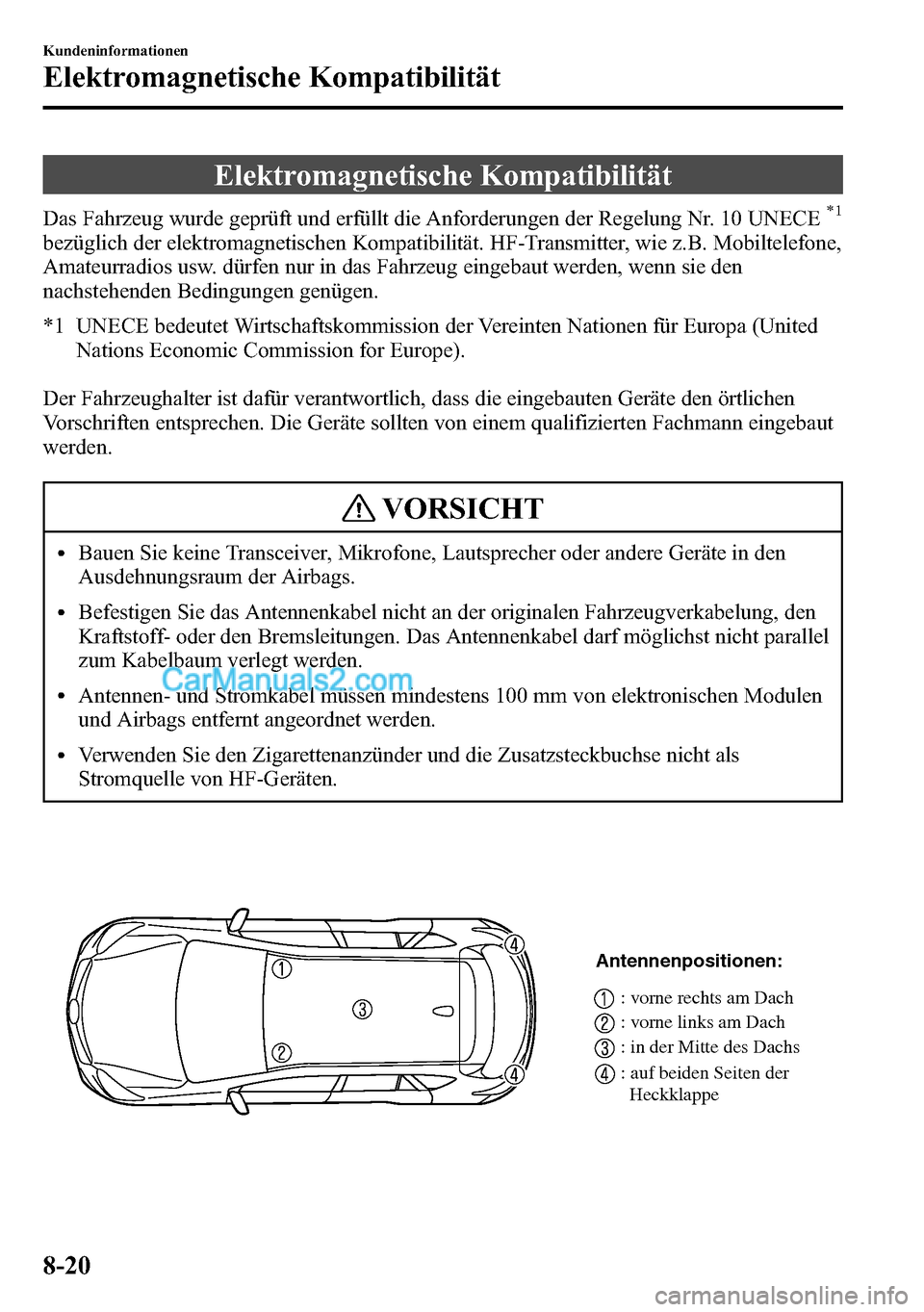 MAZDA MODEL CX-5 2016 Betriebsanleitung (in German) Elektromagnetische Kompatibilität
Das Fahrzeug wurde geprüft und erfüllt die Anforderungen der Regelung Nr. 10 UNECE*1
bezüglich der elektromagnetischen Kompatibilität. HF-Transmitter, wie z.B. M MAZDA MODEL CX-5 2016 Betriebsanleitung (in German) Elektromagnetische Kompatibilität
Das Fahrzeug wurde geprüft und erfüllt die Anforderungen der Regelung Nr. 10 UNECE*1
bezüglich der elektromagnetischen Kompatibilität. HF-Transmitter, wie z.B. M