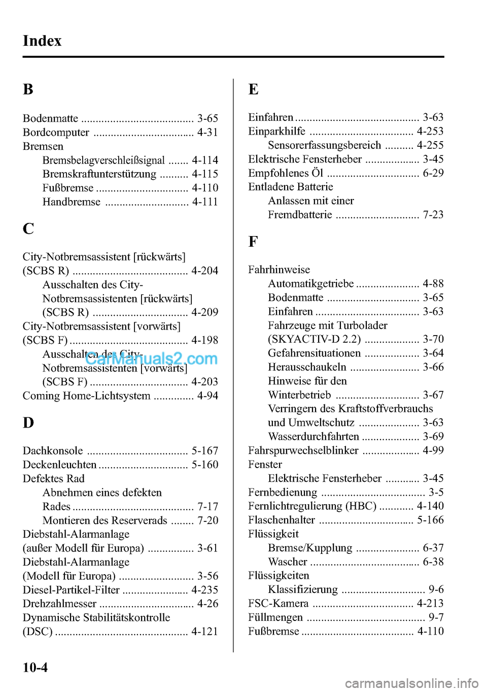 MAZDA MODEL CX-5 2016  Betriebsanleitung (in German) B
Bodenmatte ....................................... 3-65
Bordcomputer ................................... 4-31
Bremsen
Bremsbelagverschleißsignal....... 4-114
Bremskraftunterstützung .......... 4-1