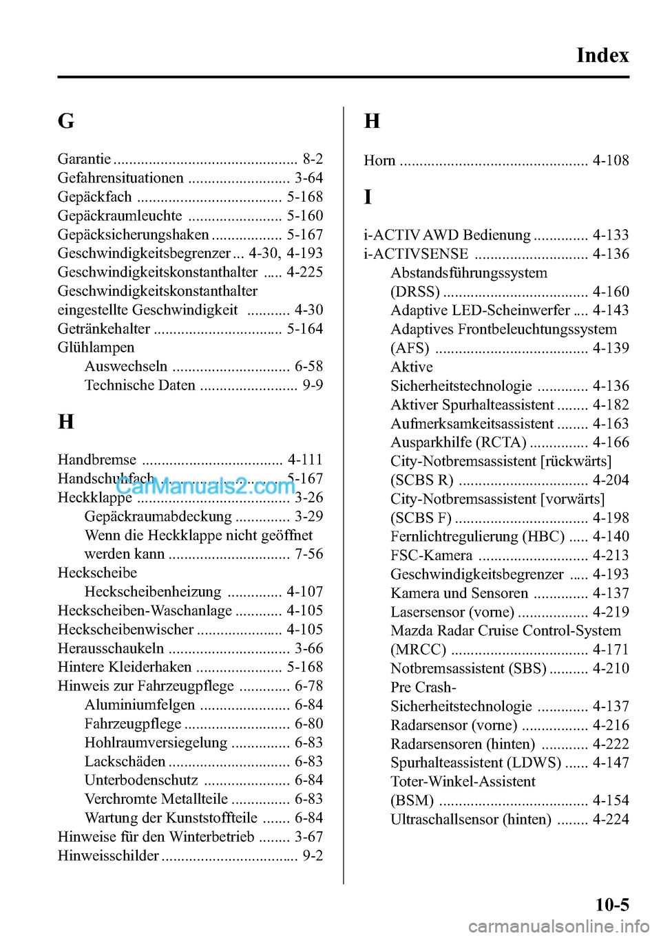 MAZDA MODEL CX-5 2016  Betriebsanleitung (in German) G
Garantie ............................................... 8-2
Gefahrensituationen .......................... 3-64
Gepäckfach ..................................... 5-168
Gepäckraumleuchte ..........