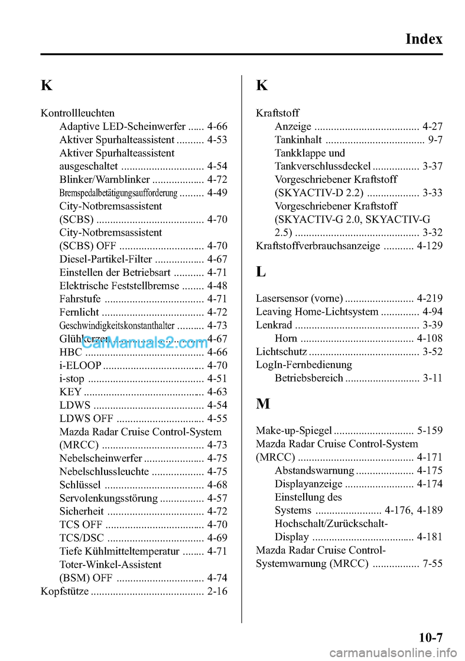 MAZDA MODEL CX-5 2016  Betriebsanleitung (in German) K
Kontrollleuchten
Adaptive LED-Scheinwerfer ...... 4-66
Aktiver Spurhalteassistent .......... 4-53
Aktiver Spurhalteassistent
ausgeschaltet .............................. 4-54
Blinker/Warnblinker ...