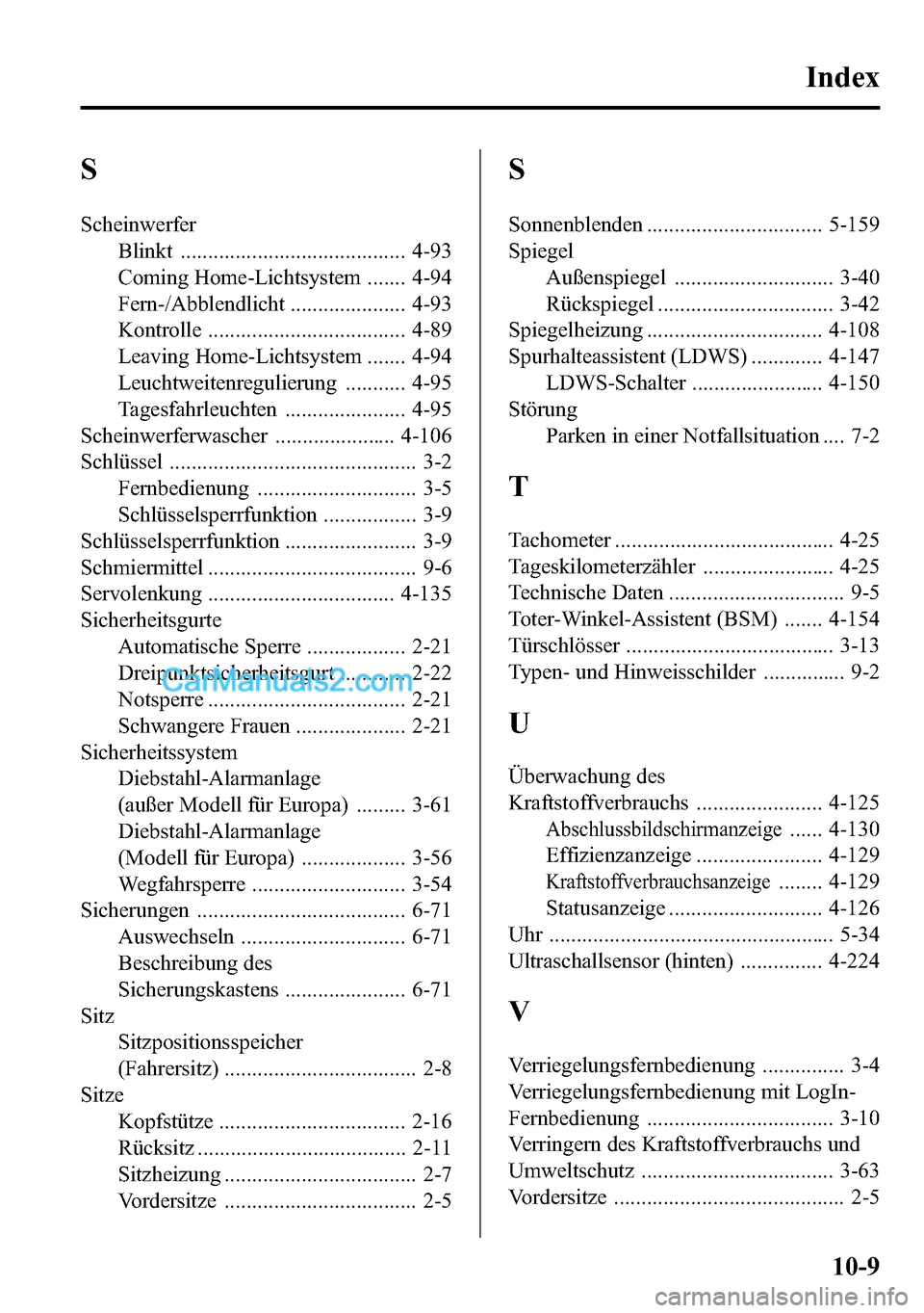 MAZDA MODEL CX-5 2016 Betriebsanleitung (in German) S
Scheinwerfer
Blinkt ......................................... 4-93
Coming Home-Lichtsystem ....... 4-94
Fern-/Abblendlicht ..................... 4-93
Kontrolle .................................... 4 MAZDA MODEL CX-5 2016 Betriebsanleitung (in German) S
Scheinwerfer
Blinkt ......................................... 4-93
Coming Home-Lichtsystem ....... 4-94
Fern-/Abblendlicht ..................... 4-93
Kontrolle .................................... 4