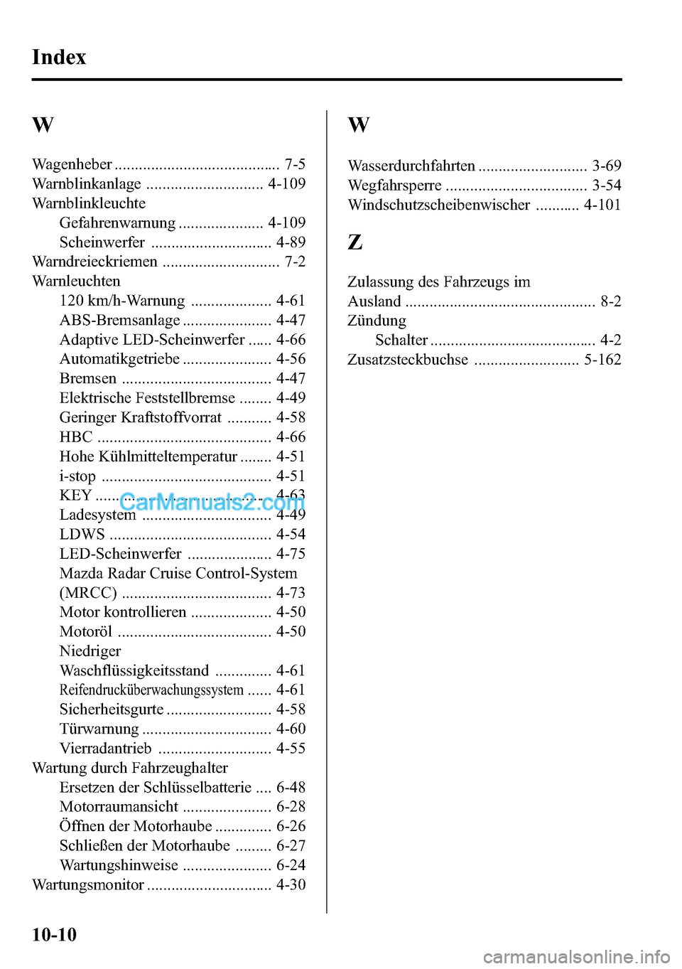 MAZDA MODEL CX-5 2016  Betriebsanleitung (in German) W
Wagenheber ......................................... 7-5
Warnblinkanlage ............................. 4-109
Warnblinkleuchte
Gefahrenwarnung ..................... 4-109
Scheinwerfer ...............