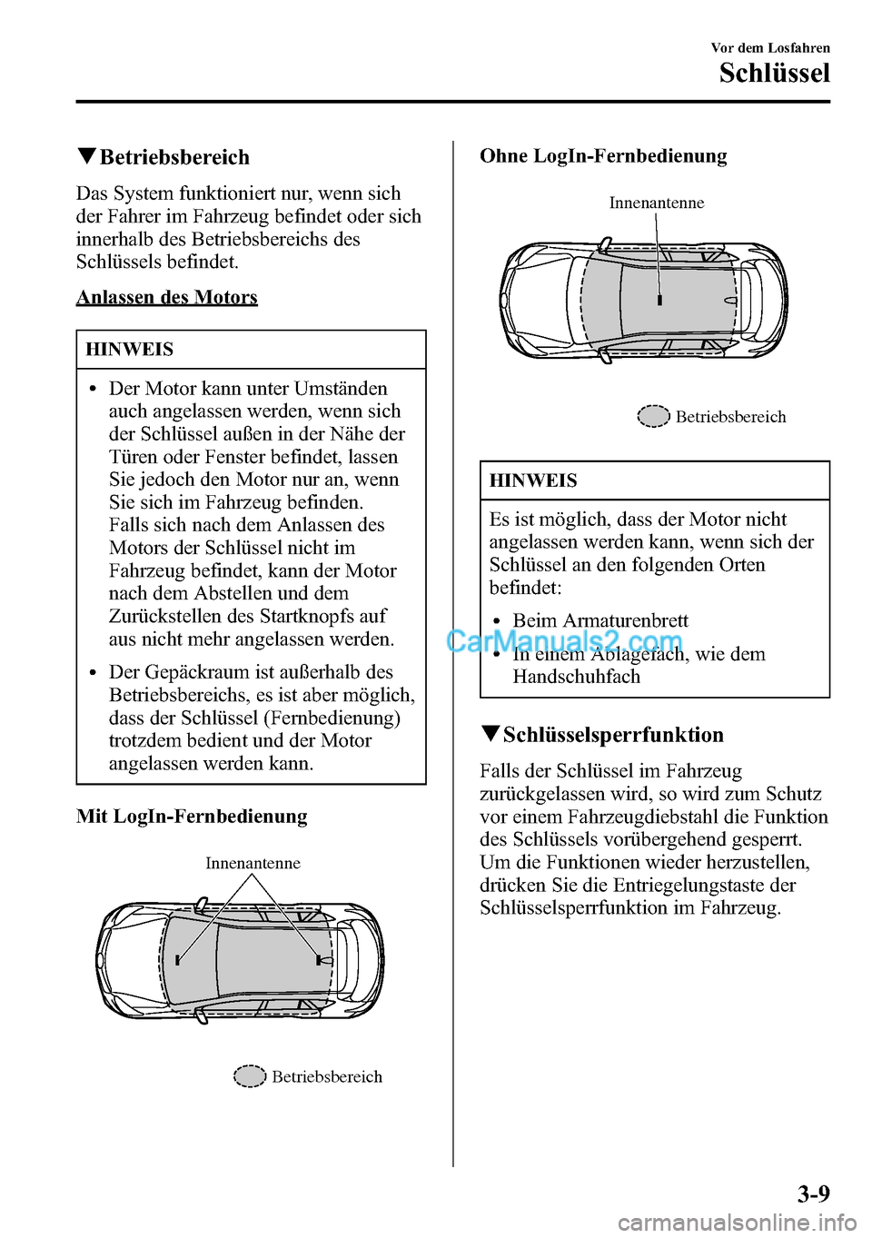 MAZDA MODEL CX-5 2016  Betriebsanleitung (in German) qBetriebsbereich
Das System funktioniert nur, wenn sich
der Fahrer im Fahrzeug befindet oder sich
innerhalb des Betriebsbereichs des
Schlüssels befindet.
Anlassen des Motors
HINWEIS
lDer Motor kann u