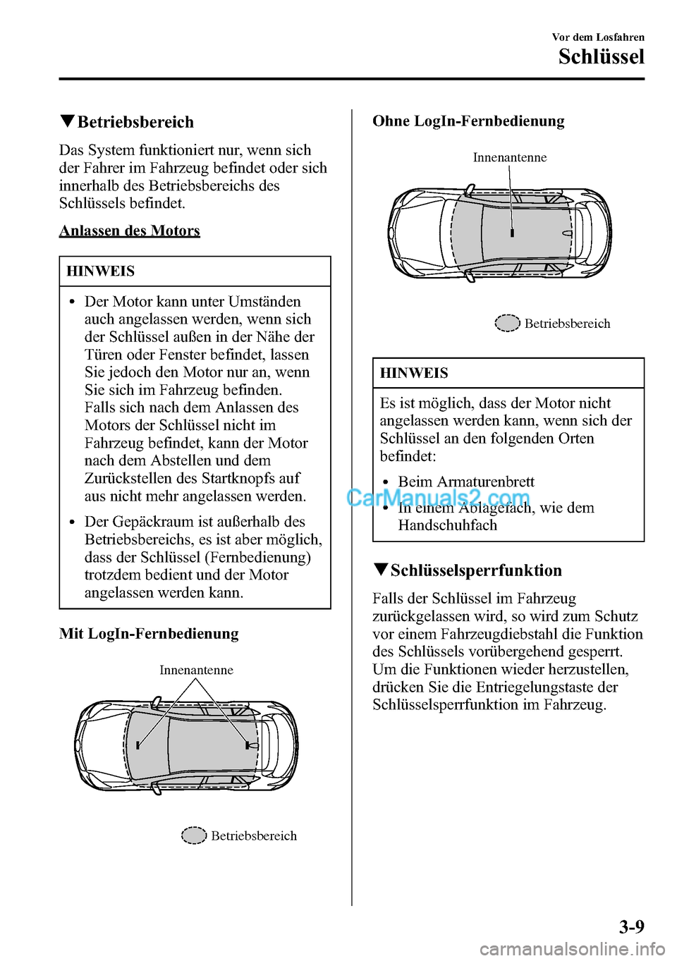 MAZDA MODEL CX-5 2016 Betriebsanleitung (in German) qBetriebsbereich
Das System funktioniert nur, wenn sich
der Fahrer im Fahrzeug befindet oder sich
innerhalb des Betriebsbereichs des
Schlüssels befindet.
Anlassen des Motors
HINWEIS
lDer Motor kann u MAZDA MODEL CX-5 2016 Betriebsanleitung (in German) qBetriebsbereich
Das System funktioniert nur, wenn sich
der Fahrer im Fahrzeug befindet oder sich
innerhalb des Betriebsbereichs des
Schlüssels befindet.
Anlassen des Motors
HINWEIS
lDer Motor kann u