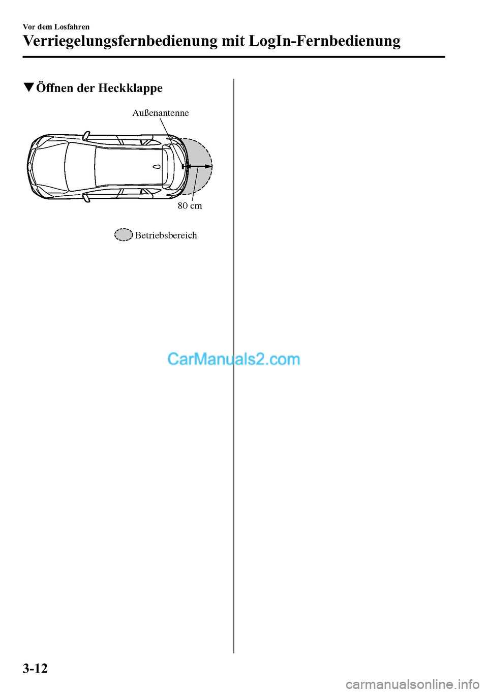 MAZDA MODEL CX-5 2016 Betriebsanleitung (in German) qÖffnen der Heckklappe
Außenantenne
Betriebsbereich80 cm
3-12
Vor dem Losfahren
Verriegelungsfernbedienung mit LogIn-Fernbedienung MAZDA MODEL CX-5 2016 Betriebsanleitung (in German) qÖffnen der Heckklappe
Außenantenne
Betriebsbereich80 cm
3-12
Vor dem Losfahren
Verriegelungsfernbedienung mit LogIn-Fernbedienung