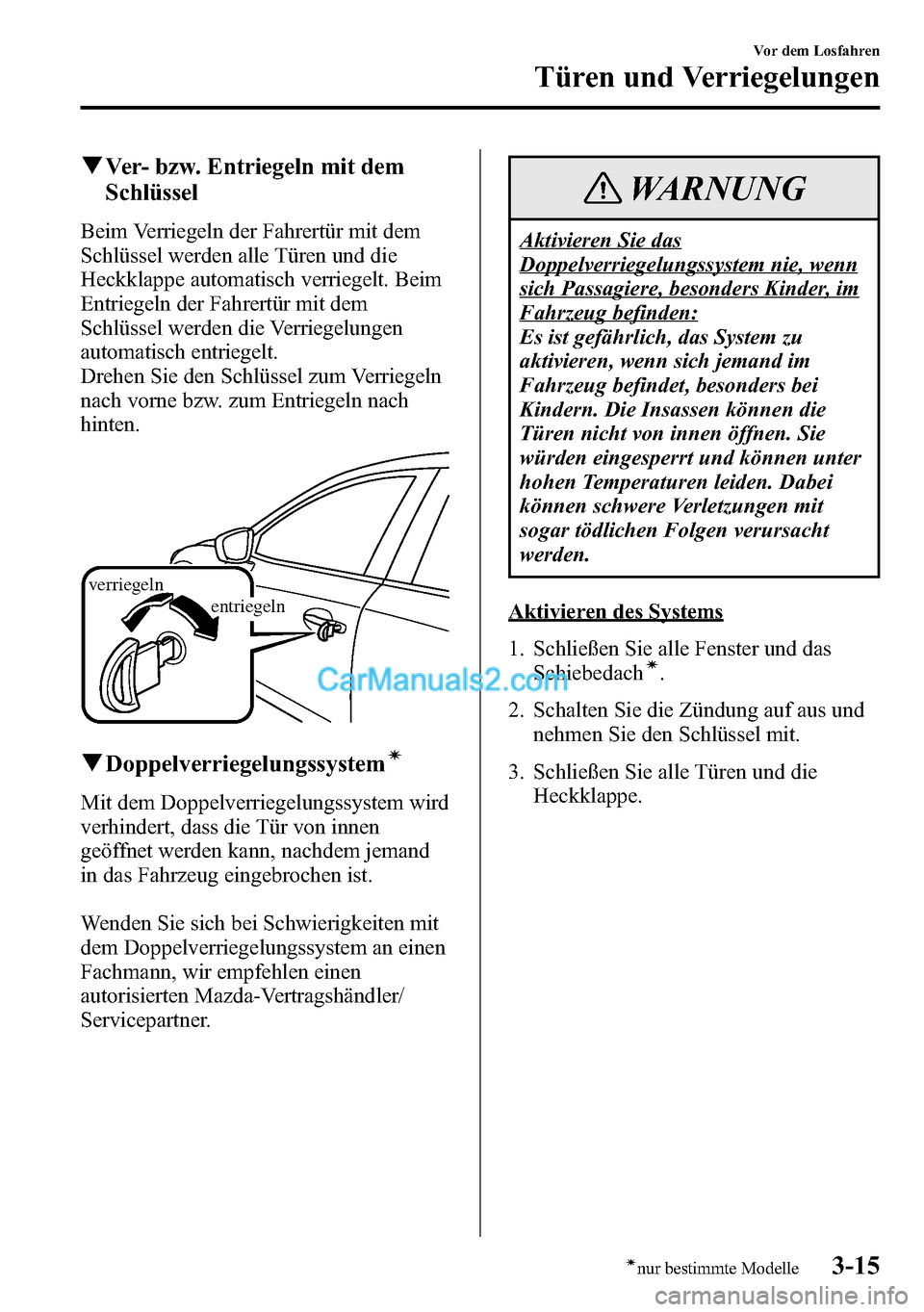 MAZDA MODEL CX-5 2016 Betriebsanleitung (in German) qVer- bzw. Entriegeln mit dem
Schlüssel
Beim Verriegeln der Fahrertür mit dem
Schlüssel werden alle Türen und die
Heckklappe automatisch verriegelt. Beim
Entriegeln der Fahrertür mit dem
Schlüss MAZDA MODEL CX-5 2016 Betriebsanleitung (in German) qVer- bzw. Entriegeln mit dem
Schlüssel
Beim Verriegeln der Fahrertür mit dem
Schlüssel werden alle Türen und die
Heckklappe automatisch verriegelt. Beim
Entriegeln der Fahrertür mit dem
Schlüss