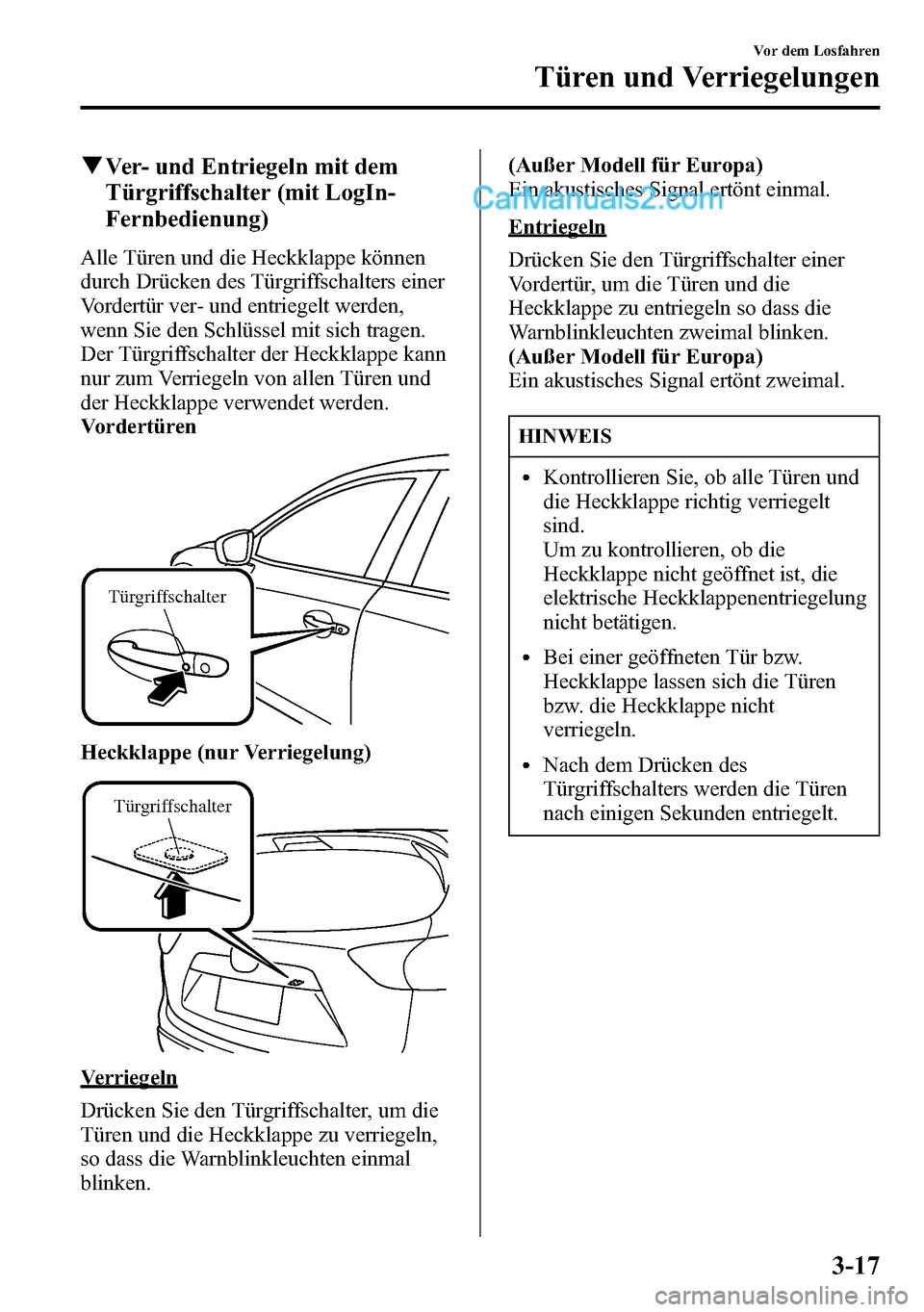 MAZDA MODEL CX-5 2016 Betriebsanleitung (in German) qVer- und Entriegeln mit dem
Türgriffschalter (mit LogIn-
Fernbedienung)
Alle Türen und die Heckklappe können
durch Drücken des Türgriffschalters einer
Vordertür ver- und entriegelt werden,
wenn MAZDA MODEL CX-5 2016 Betriebsanleitung (in German) qVer- und Entriegeln mit dem
Türgriffschalter (mit LogIn-
Fernbedienung)
Alle Türen und die Heckklappe können
durch Drücken des Türgriffschalters einer
Vordertür ver- und entriegelt werden,
wenn