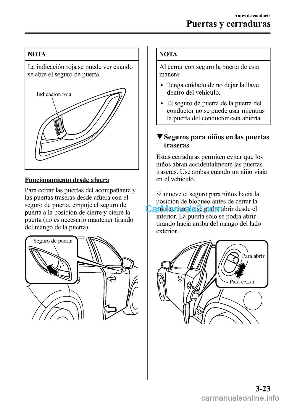 MAZDA MODEL CX-5 2016 Manual del propietario (in Spanish) NOTA
La indicación roja se puede ver cuando
se abre el seguro de puerta.
Indicación roja
Funcionamiento desde afuera
Para cerrar las puertas del acompañante y
las puertas traseras desde afuera con MAZDA MODEL CX-5 2016 Manual del propietario (in Spanish) NOTA
La indicación roja se puede ver cuando
se abre el seguro de puerta.
Indicación roja
Funcionamiento desde afuera
Para cerrar las puertas del acompañante y
las puertas traseras desde afuera con