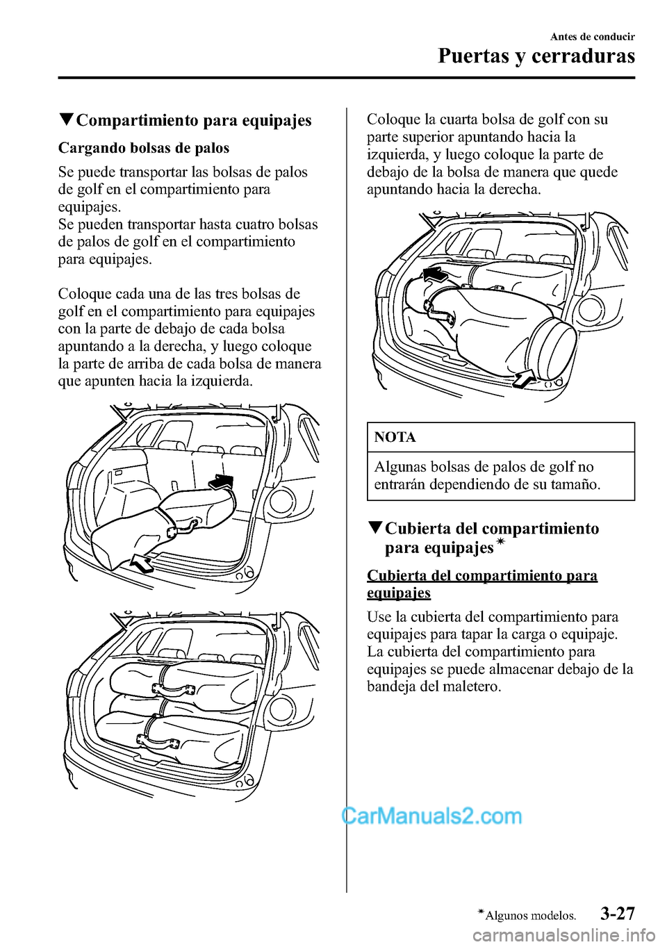 MAZDA MODEL CX-5 2016 Manual del propietario (in Spanish) qCompartimiento para equipajes
Cargando bolsas de palos
Se puede transportar las bolsas de palos
de golf en el compartimiento para
equipajes.
Se pueden transportar hasta cuatro bolsas
de palos de golf MAZDA MODEL CX-5 2016 Manual del propietario (in Spanish) qCompartimiento para equipajes
Cargando bolsas de palos
Se puede transportar las bolsas de palos
de golf en el compartimiento para
equipajes.
Se pueden transportar hasta cuatro bolsas
de palos de golf