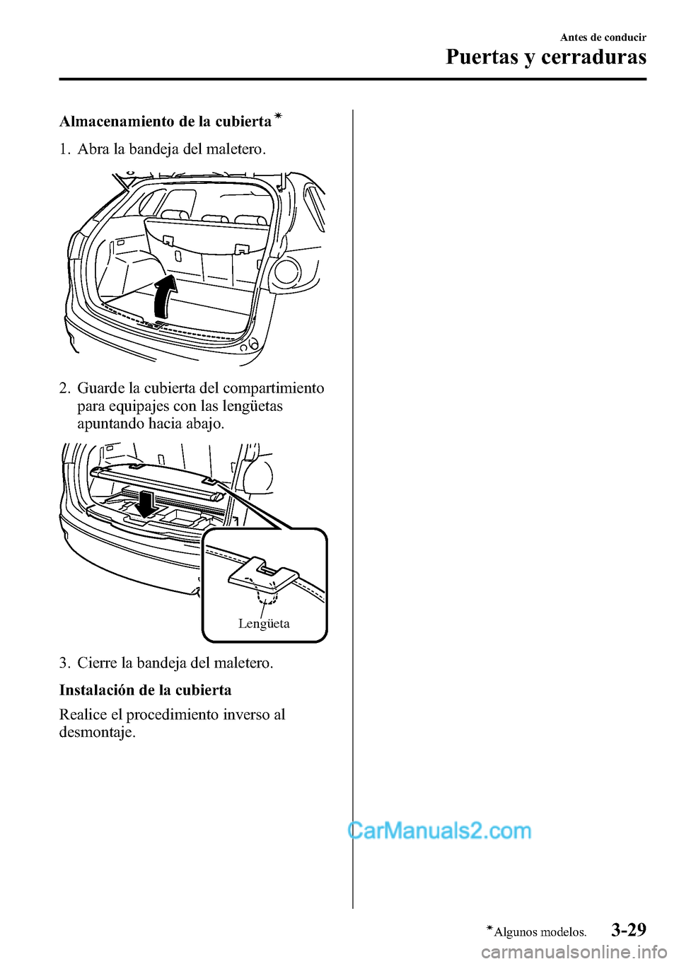 MAZDA MODEL CX-5 2016 Manual del propietario (in Spanish) Almacenamiento de la cubiertaí
1. Abra la bandeja del maletero.
2. Guarde la cubierta del compartimiento
para equipajes con las lengüetas
apuntando hacia abajo.
Lengüeta
3. Cierre la bandeja del ma MAZDA MODEL CX-5 2016 Manual del propietario (in Spanish) Almacenamiento de la cubiertaí
1. Abra la bandeja del maletero.
2. Guarde la cubierta del compartimiento
para equipajes con las lengüetas
apuntando hacia abajo.
Lengüeta
3. Cierre la bandeja del ma