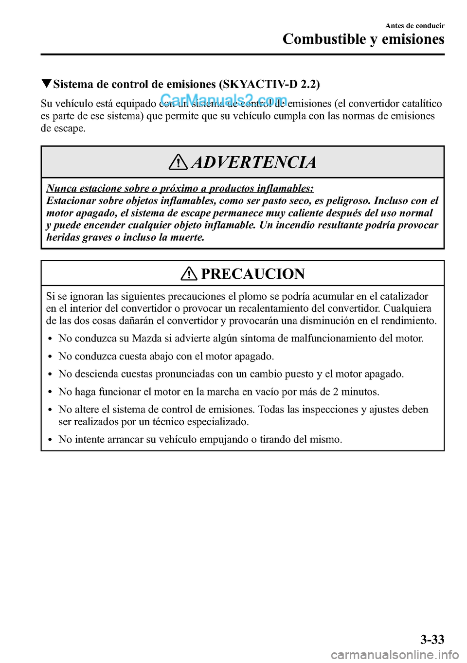 MAZDA MODEL CX-5 2016 Manual del propietario (in Spanish) qSistema de control de emisiones (SKYACTIV-D 2.2)
Su vehículo está equipado con un sistema de control de emisiones (el convertidor catalítico
es parte de ese sistema) que permite que su vehículo c MAZDA MODEL CX-5 2016 Manual del propietario (in Spanish) qSistema de control de emisiones (SKYACTIV-D 2.2)
Su vehículo está equipado con un sistema de control de emisiones (el convertidor catalítico
es parte de ese sistema) que permite que su vehículo c