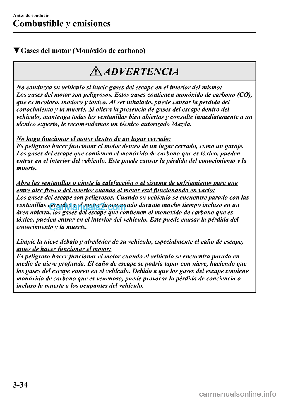 MAZDA MODEL CX-5 2016 Manual del propietario (in Spanish) qGases del motor (Monóxido de carbono)
ADVERTENCIA
No conduzca su vehículo si huele gases del escape en el interior del mismo:
Los gases del motor son peligrosos. Estos gases contienen monóxido de MAZDA MODEL CX-5 2016 Manual del propietario (in Spanish) qGases del motor (Monóxido de carbono)
ADVERTENCIA
No conduzca su vehículo si huele gases del escape en el interior del mismo:
Los gases del motor son peligrosos. Estos gases contienen monóxido de