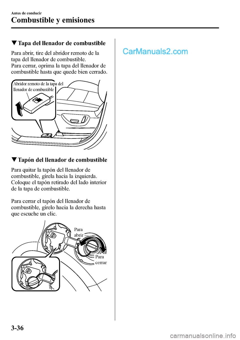 MAZDA MODEL CX-5 2016 Manual del propietario (in Spanish) qTapa del llenador de combustible
Para abrir, tire del abridor remoto de la
tapa del llenador de combustible.
Para cerrar, oprima la tapa del llenador de
combustible hasta que quede bien cerrado.
Abri MAZDA MODEL CX-5 2016 Manual del propietario (in Spanish) qTapa del llenador de combustible
Para abrir, tire del abridor remoto de la
tapa del llenador de combustible.
Para cerrar, oprima la tapa del llenador de
combustible hasta que quede bien cerrado.
Abri