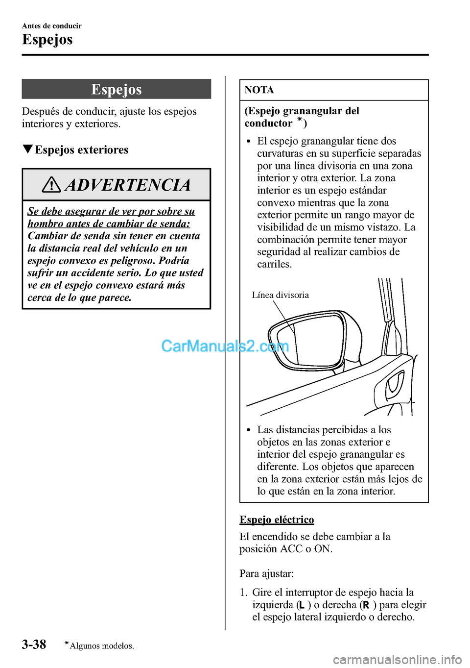MAZDA MODEL CX-5 2016 Manual del propietario (in Spanish) Espejos
Después de conducir, ajuste los espejos
interiores y exteriores.
qEspejos exteriores
ADVERTENCIA
Se debe asegurar de ver por sobre su
hombro antes de cambiar de senda:
Cambiar de senda sin te MAZDA MODEL CX-5 2016 Manual del propietario (in Spanish) Espejos
Después de conducir, ajuste los espejos
interiores y exteriores.
qEspejos exteriores
ADVERTENCIA
Se debe asegurar de ver por sobre su
hombro antes de cambiar de senda:
Cambiar de senda sin te