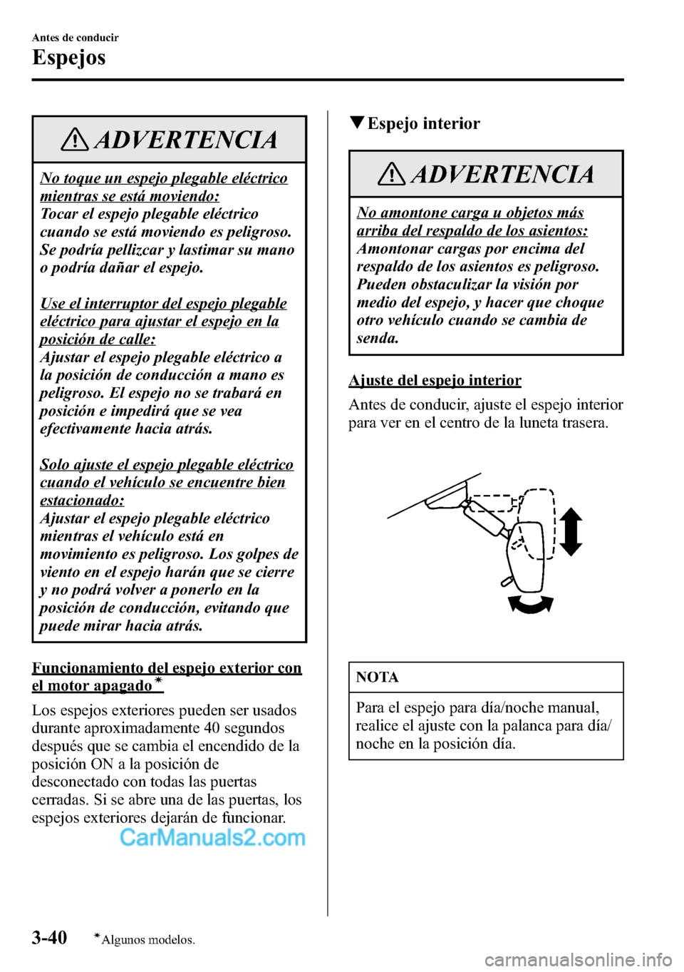 MAZDA MODEL CX-5 2016 Manual del propietario (in Spanish) ADVERTENCIA
No toque un espejo plegable eléctrico
mientras se está moviendo:
Tocar el espejo plegable eléctrico
cuando se está moviendo es peligroso.
Se podría pellizcar y lastimar su mano
o podr MAZDA MODEL CX-5 2016 Manual del propietario (in Spanish) ADVERTENCIA
No toque un espejo plegable eléctrico
mientras se está moviendo:
Tocar el espejo plegable eléctrico
cuando se está moviendo es peligroso.
Se podría pellizcar y lastimar su mano
o podr