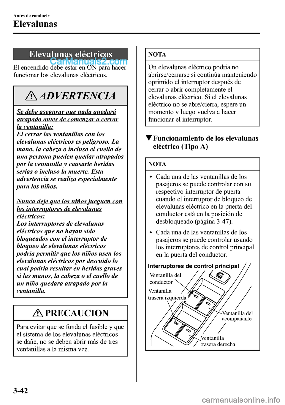 MAZDA MODEL CX-5 2016 Manual del propietario (in Spanish) Elevalunas eléctricos
El encendido debe estar en ON para hacer
funcionar los elevalunas eléctricos.
ADVERTENCIA
Se debe asegurar que nada quedará
atrapado antes de comenzar a cerrar
la ventanilla:
MAZDA MODEL CX-5 2016 Manual del propietario (in Spanish) Elevalunas eléctricos
El encendido debe estar en ON para hacer
funcionar los elevalunas eléctricos.
ADVERTENCIA
Se debe asegurar que nada quedará
atrapado antes de comenzar a cerrar
la ventanilla: