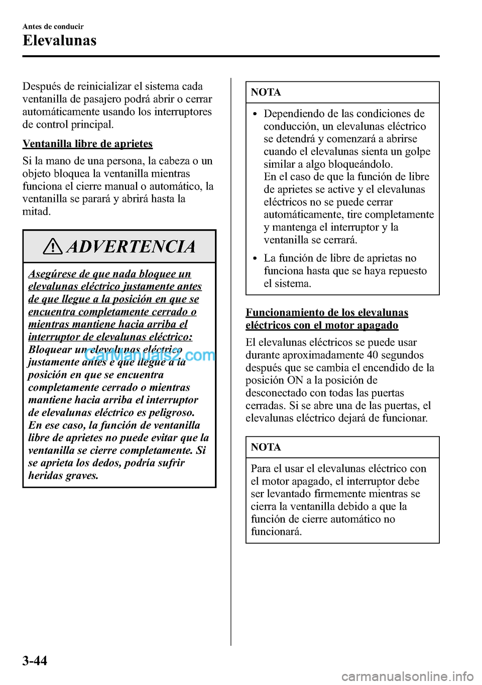 MAZDA MODEL CX-5 2016 Manual del propietario (in Spanish) Después de reinicializar el sistema cada
ventanilla de pasajero podrá abrir o cerrar
automáticamente usando los interruptores
de control principal.
Ventanilla libre de aprietes
Si la mano de una pe MAZDA MODEL CX-5 2016 Manual del propietario (in Spanish) Después de reinicializar el sistema cada
ventanilla de pasajero podrá abrir o cerrar
automáticamente usando los interruptores
de control principal.
Ventanilla libre de aprietes
Si la mano de una pe