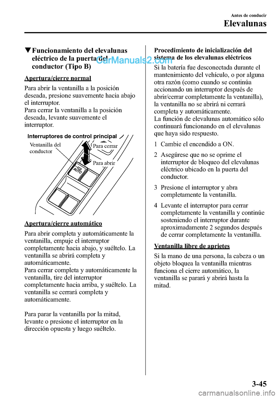 MAZDA MODEL CX-5 2016 Manual del propietario (in Spanish) qFuncionamiento del elevalunas
eléctrico de la puerta del
conductor (Tipo B)
Apertura/cierre normal
Para abrir la ventanilla a la posición
deseada, presione suavemente hacia abajo
el interruptor.
Pa MAZDA MODEL CX-5 2016 Manual del propietario (in Spanish) qFuncionamiento del elevalunas
eléctrico de la puerta del
conductor (Tipo B)
Apertura/cierre normal
Para abrir la ventanilla a la posición
deseada, presione suavemente hacia abajo
el interruptor.
Pa