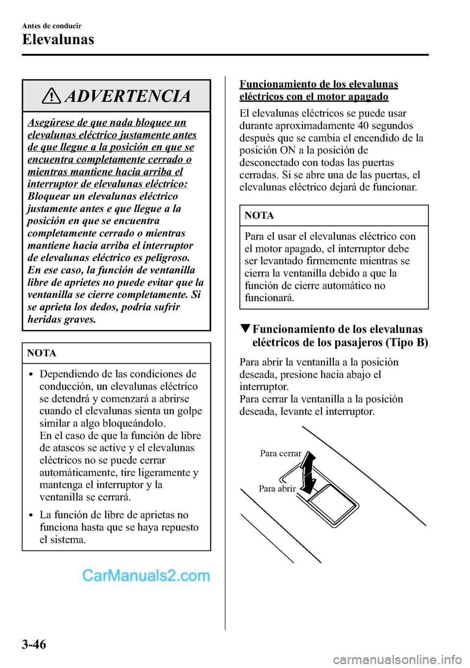 MAZDA MODEL CX-5 2016 Manual del propietario (in Spanish) ADVERTENCIA
Asegúrese de que nada bloquee un
elevalunas eléctrico justamente antes
de que llegue a la posición en que se
encuentra completamente cerrado o
mientras mantiene hacia arriba el
interrup MAZDA MODEL CX-5 2016 Manual del propietario (in Spanish) ADVERTENCIA
Asegúrese de que nada bloquee un
elevalunas eléctrico justamente antes
de que llegue a la posición en que se
encuentra completamente cerrado o
mientras mantiene hacia arriba el
interrup