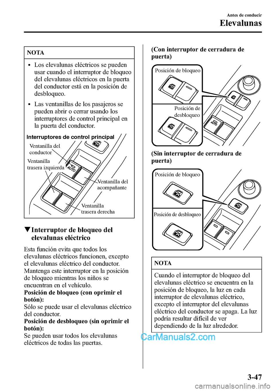 MAZDA MODEL CX-5 2016 Manual del propietario (in Spanish) NOTA
lLos elevalunas eléctricos se pueden
usar cuando el interruptor de bloqueo
del elevalunas eléctricos en la puerta
del conductor está en la posición de
desbloqueo.
lLas ventanillas de los pasa MAZDA MODEL CX-5 2016 Manual del propietario (in Spanish) NOTA
lLos elevalunas eléctricos se pueden
usar cuando el interruptor de bloqueo
del elevalunas eléctricos en la puerta
del conductor está en la posición de
desbloqueo.
lLas ventanillas de los pasa