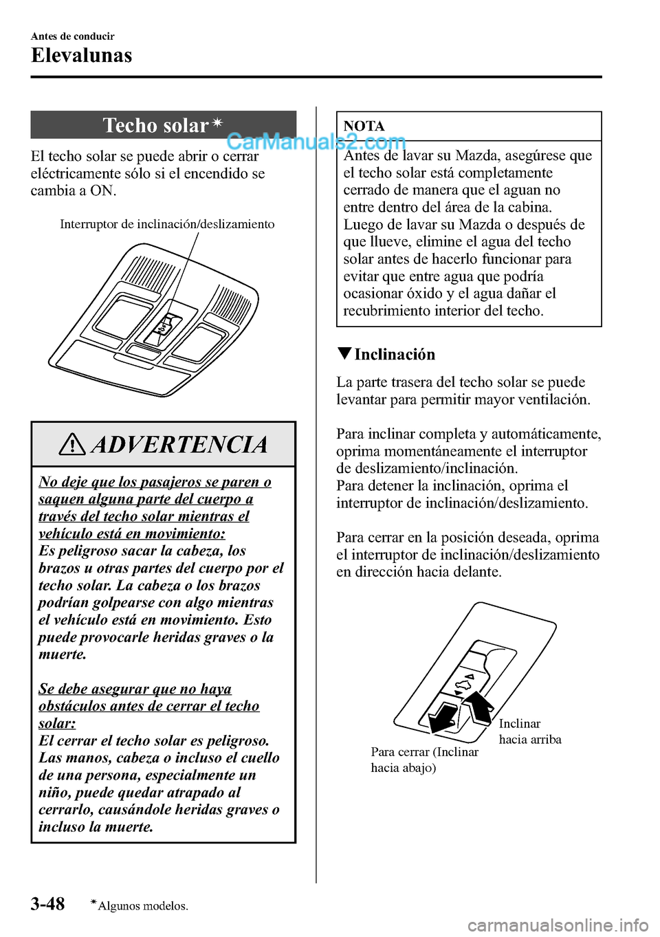 MAZDA MODEL CX-5 2016 Manual del propietario (in Spanish) Techo solarí
El techo solar se puede abrir o cerrar
eléctricamente sólo si el encendido se
cambia a ON.
Interruptor de inclinación/deslizamiento
ADVERTENCIA
No deje que los pasajeros se paren o
sa MAZDA MODEL CX-5 2016 Manual del propietario (in Spanish) Techo solarí
El techo solar se puede abrir o cerrar
eléctricamente sólo si el encendido se
cambia a ON.
Interruptor de inclinación/deslizamiento
ADVERTENCIA
No deje que los pasajeros se paren o
sa