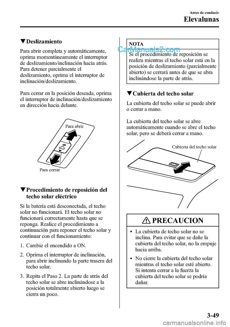 MAZDA MODEL CX-5 2016 Manual del propietario (in Spanish) qDeslizamiento
Para abrir completa y automáticamente,
oprima momentáneamente el interruptor
de deslizamiento/inclinación hacia atrás.
Para detener parcialmente el
deslizamiento, oprima el interrup MAZDA MODEL CX-5 2016 Manual del propietario (in Spanish) qDeslizamiento
Para abrir completa y automáticamente,
oprima momentáneamente el interruptor
de deslizamiento/inclinación hacia atrás.
Para detener parcialmente el
deslizamiento, oprima el interrup