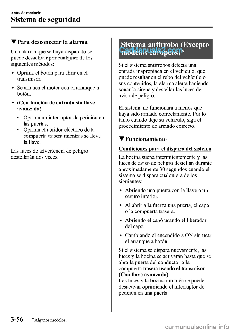 MAZDA MODEL CX-5 2016 Manual del propietario (in Spanish) qPara desconectar la alarma
Una alarma que se haya disparado se
puede desactivar por cualquier de los
siguientes métodos:
lOprima el botón para abrir en el
transmisor.
lSe arranca el motor con el ar MAZDA MODEL CX-5 2016 Manual del propietario (in Spanish) qPara desconectar la alarma
Una alarma que se haya disparado se
puede desactivar por cualquier de los
siguientes métodos:
lOprima el botón para abrir en el
transmisor.
lSe arranca el motor con el ar