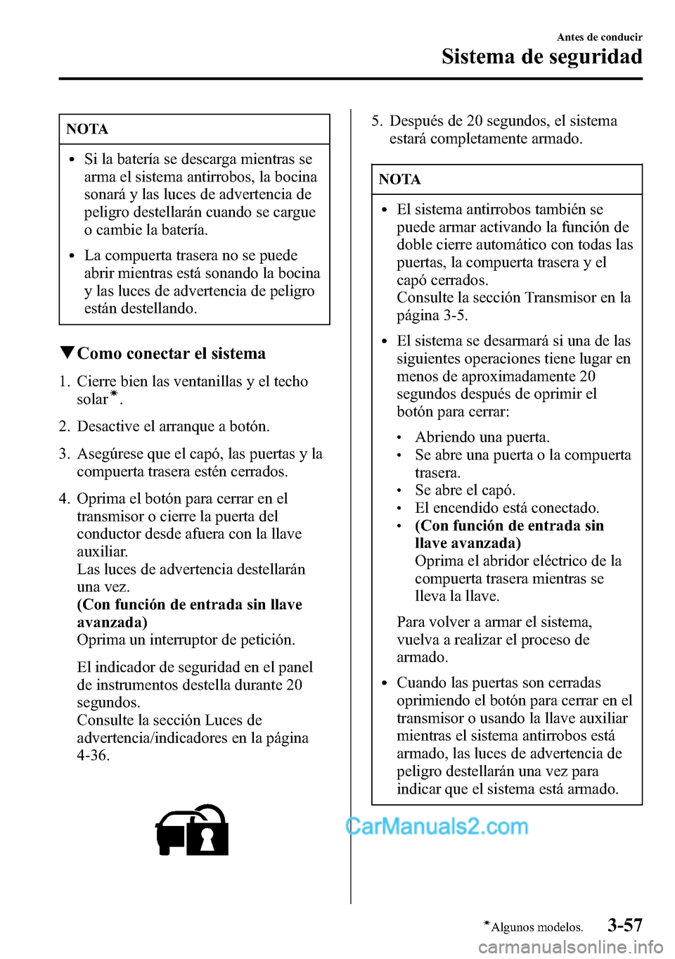 MAZDA MODEL CX-5 2016 Manual del propietario (in Spanish) NOTA
lSi la batería se descarga mientras se
arma el sistema antirrobos, la bocina
sonará y las luces de advertencia de
peligro destellarán cuando se cargue
o cambie la batería.
lLa compuerta trase MAZDA MODEL CX-5 2016 Manual del propietario (in Spanish) NOTA
lSi la batería se descarga mientras se
arma el sistema antirrobos, la bocina
sonará y las luces de advertencia de
peligro destellarán cuando se cargue
o cambie la batería.
lLa compuerta trase