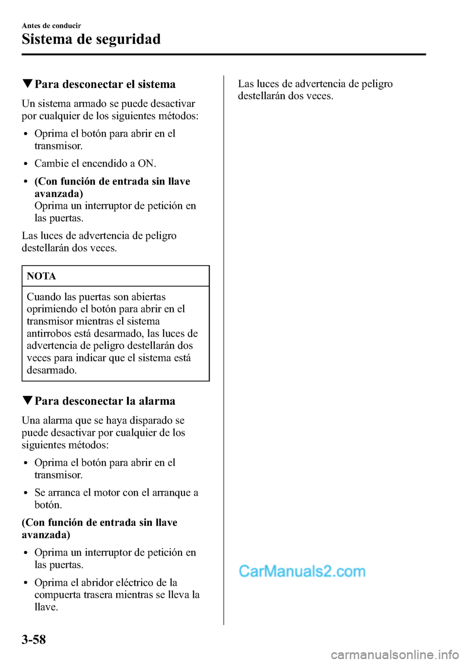 MAZDA MODEL CX-5 2016 Manual del propietario (in Spanish) qPara desconectar el sistema
Un sistema armado se puede desactivar
por cualquier de los siguientes métodos:
lOprima el botón para abrir en el
transmisor.
lCambie el encendido a ON.
l(Con función de MAZDA MODEL CX-5 2016 Manual del propietario (in Spanish) qPara desconectar el sistema
Un sistema armado se puede desactivar
por cualquier de los siguientes métodos:
lOprima el botón para abrir en el
transmisor.
lCambie el encendido a ON.
l(Con función de