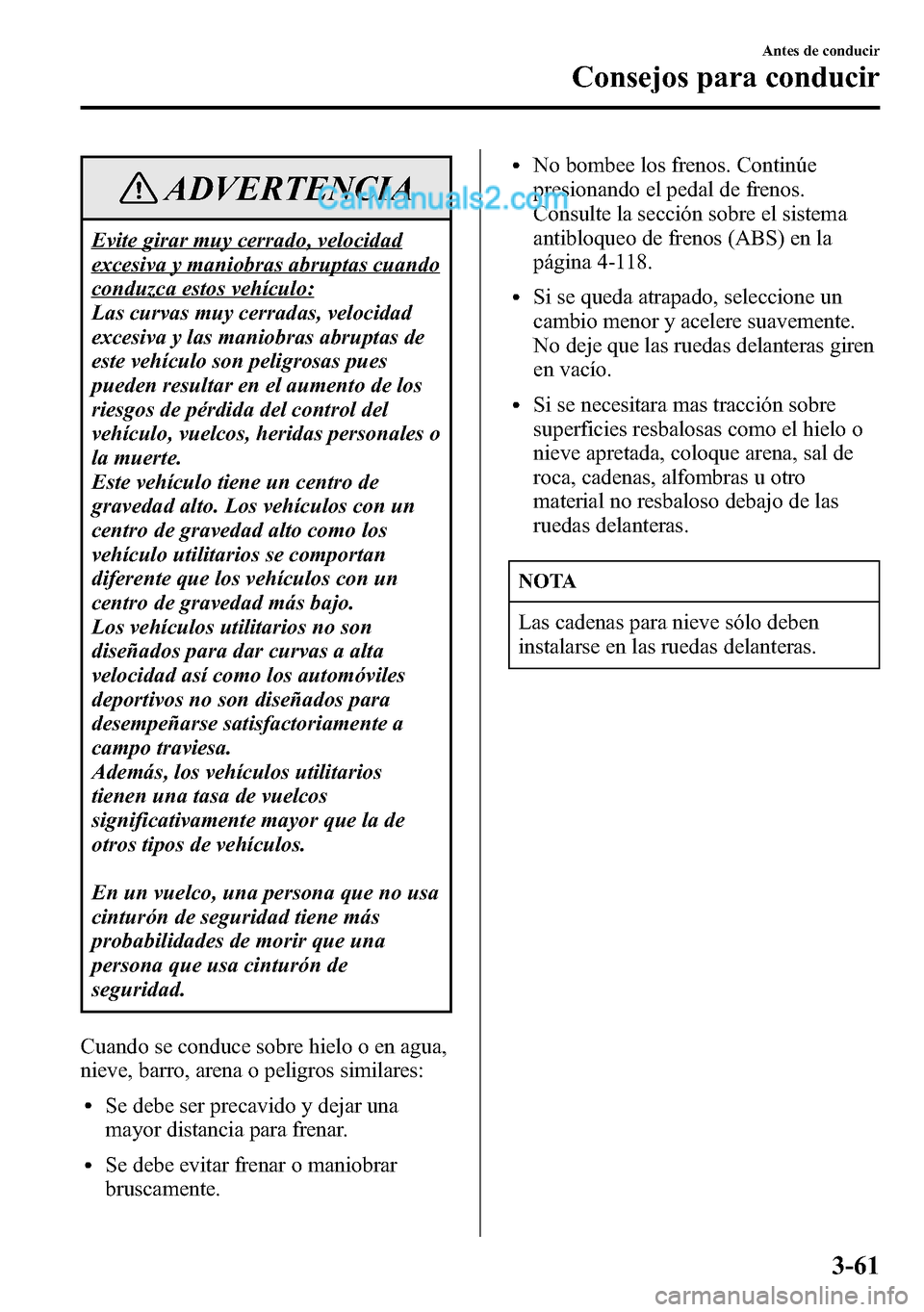 MAZDA MODEL CX-5 2016 Manual del propietario (in Spanish) ADVERTENCIA
Evite girar muy cerrado, velocidad
excesiva y maniobras abruptas cuando
conduzca estos vehículo:
Las curvas muy cerradas, velocidad
excesiva y las maniobras abruptas de
este vehículo son MAZDA MODEL CX-5 2016 Manual del propietario (in Spanish) ADVERTENCIA
Evite girar muy cerrado, velocidad
excesiva y maniobras abruptas cuando
conduzca estos vehículo:
Las curvas muy cerradas, velocidad
excesiva y las maniobras abruptas de
este vehículo son
