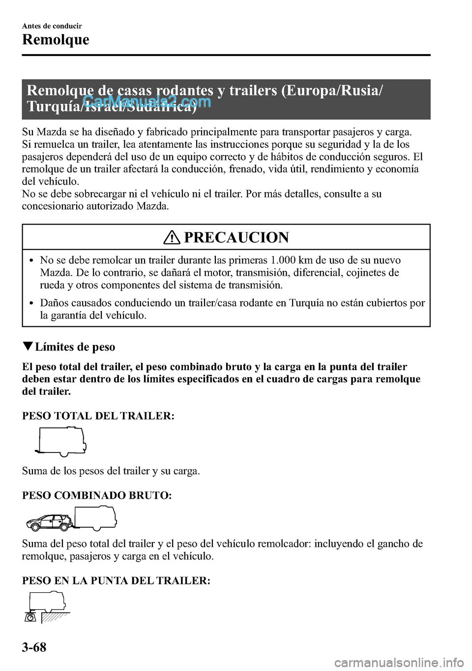 MAZDA MODEL CX-5 2016  Manual del propietario (in Spanish) Remolque de casas rodantes y trailers (Europa/Rusia/
Turquía/Israel/Sudáfrica)
Su Mazda se ha diseñado y fabricado principalmente para transportar pasajeros y carga.
Si remuelca un trailer, lea ate