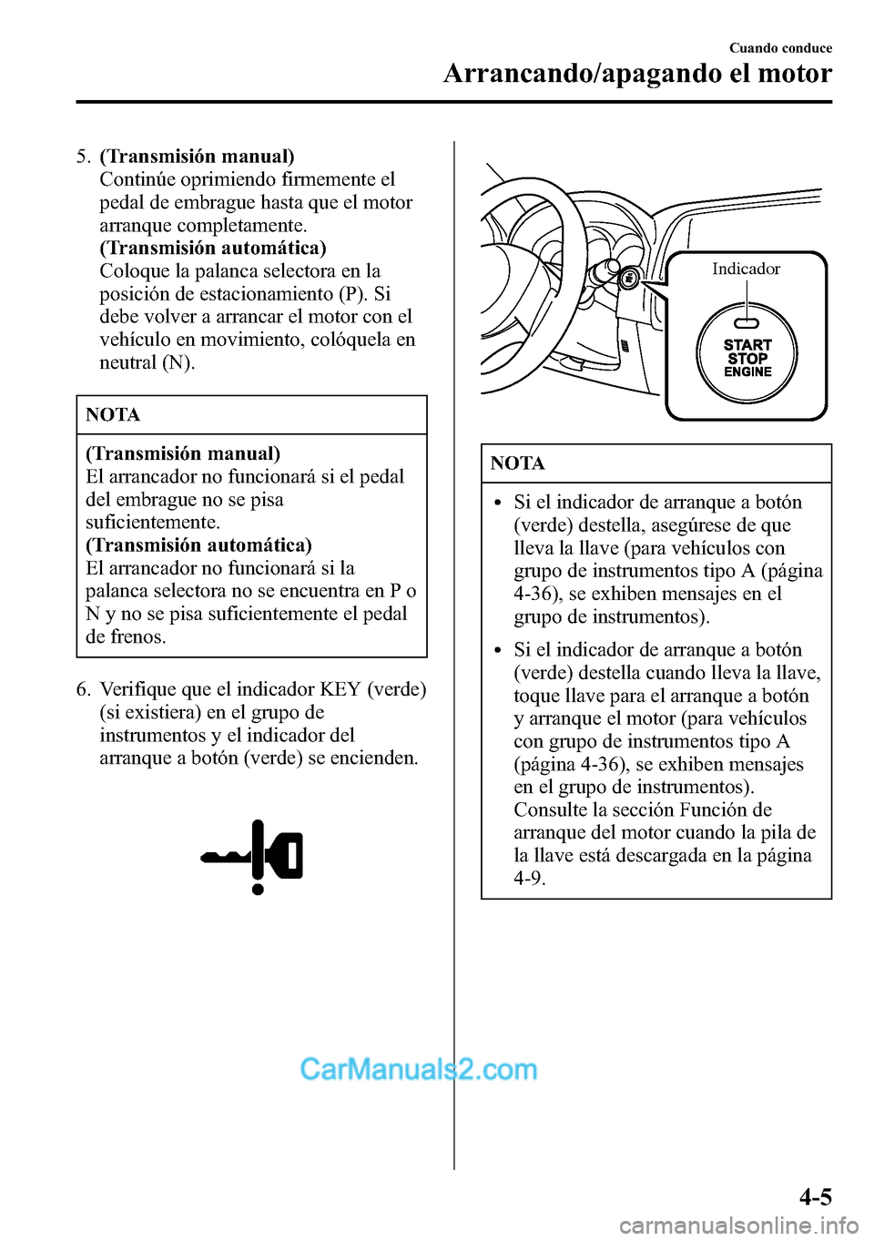 MAZDA MODEL CX-5 2016 Manual del propietario (in Spanish) 5.(Transmisión manual)
Continúe oprimiendo firmemente el
pedal de embrague hasta que el motor
arranque completamente.
(Transmisión automática)
Coloque la palanca selectora en la
posición de estac MAZDA MODEL CX-5 2016 Manual del propietario (in Spanish) 5.(Transmisión manual)
Continúe oprimiendo firmemente el
pedal de embrague hasta que el motor
arranque completamente.
(Transmisión automática)
Coloque la palanca selectora en la
posición de estac