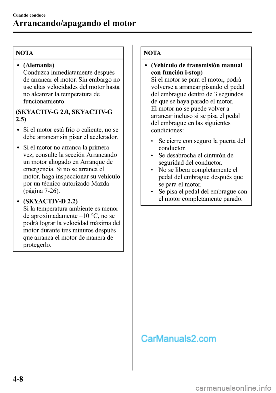 MAZDA MODEL CX-5 2016 Manual del propietario (in Spanish) NOTA
l(Alemania)
Conduzca inmediatamente después
de arrancar el motor. Sin embargo no
use altas velocidades del motor hasta
no alcanzar la temperatura de
funcionamiento.
(SKYACTIV-G 2.0, SKYACTIV-G
2 MAZDA MODEL CX-5 2016 Manual del propietario (in Spanish) NOTA
l(Alemania)
Conduzca inmediatamente después
de arrancar el motor. Sin embargo no
use altas velocidades del motor hasta
no alcanzar la temperatura de
funcionamiento.
(SKYACTIV-G 2.0, SKYACTIV-G
2