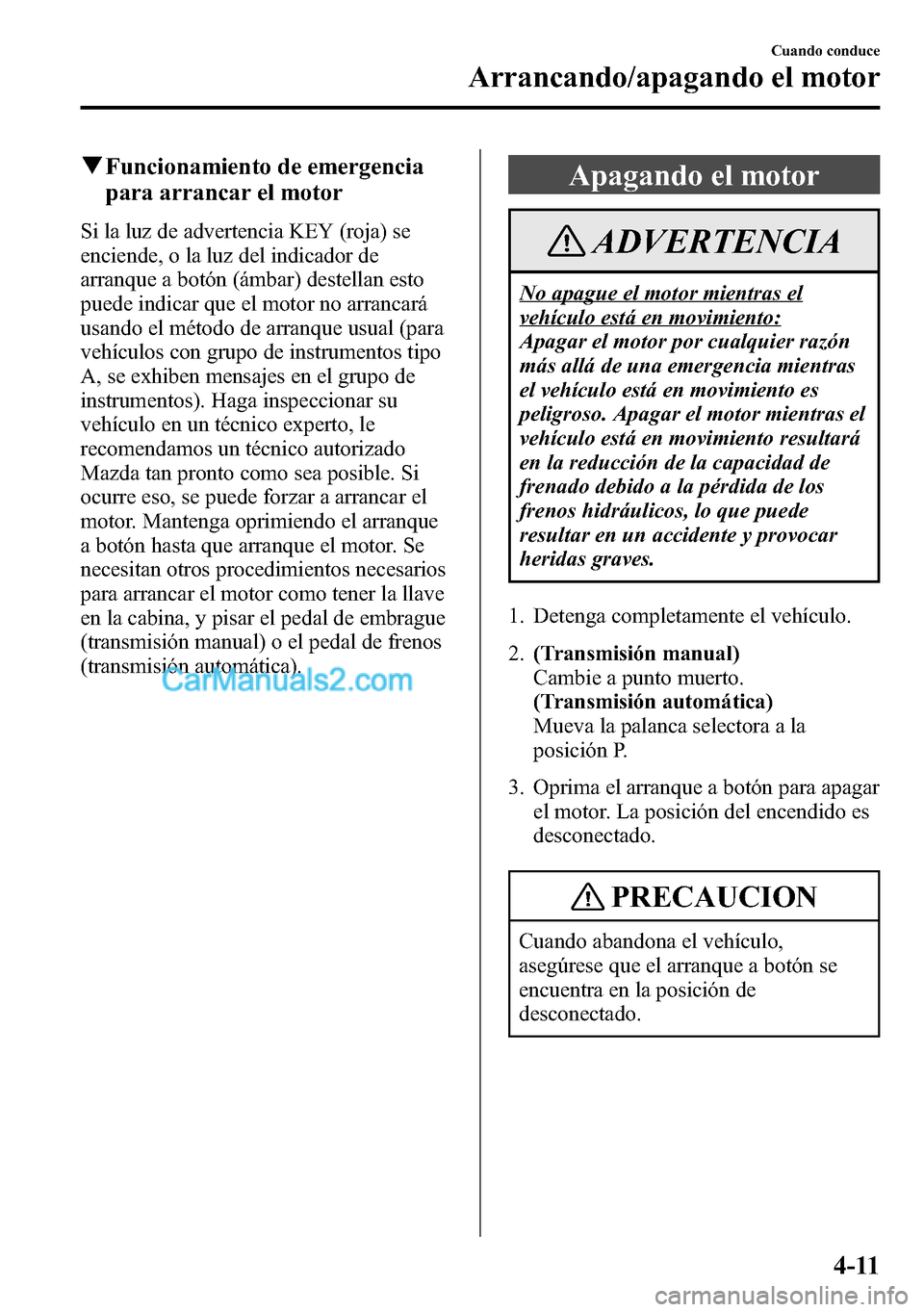 MAZDA MODEL CX-5 2016 Manual del propietario (in Spanish) qFuncionamiento de emergencia
para arrancar el motor
Si la luz de advertencia KEY (roja) se
enciende, o la luz del indicador de
arranque a botón (ámbar) destellan esto
puede indicar que el motor no MAZDA MODEL CX-5 2016 Manual del propietario (in Spanish) qFuncionamiento de emergencia
para arrancar el motor
Si la luz de advertencia KEY (roja) se
enciende, o la luz del indicador de
arranque a botón (ámbar) destellan esto
puede indicar que el motor no