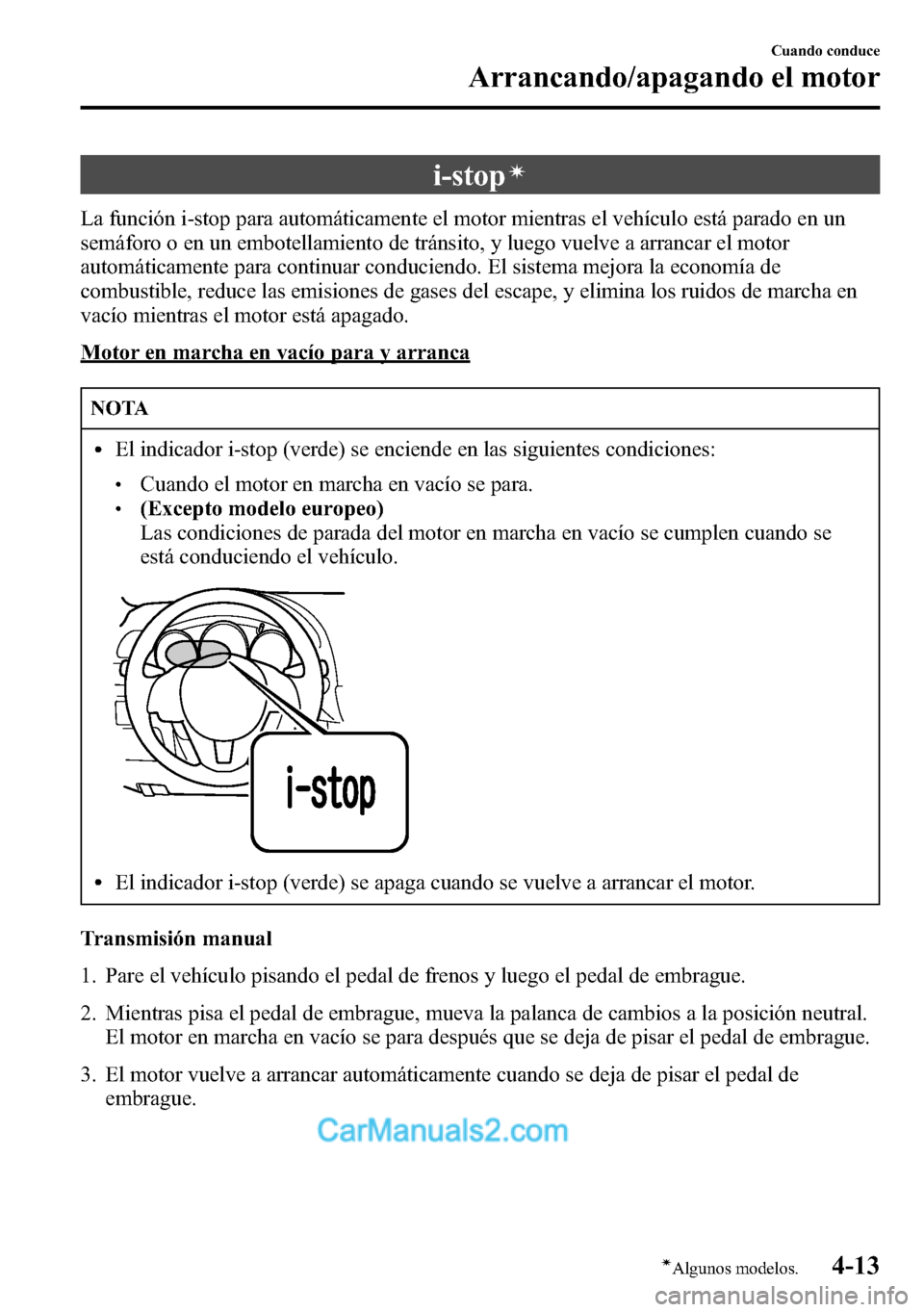 MAZDA MODEL CX-5 2016 Manual del propietario (in Spanish) i-stopí
La función i-stop para automáticamente el motor mientras el vehículo está parado en un
semáforo o en un embotellamiento de tránsito, y luego vuelve a arrancar el motor
automáticamente MAZDA MODEL CX-5 2016 Manual del propietario (in Spanish) i-stopí
La función i-stop para automáticamente el motor mientras el vehículo está parado en un
semáforo o en un embotellamiento de tránsito, y luego vuelve a arrancar el motor
automáticamente