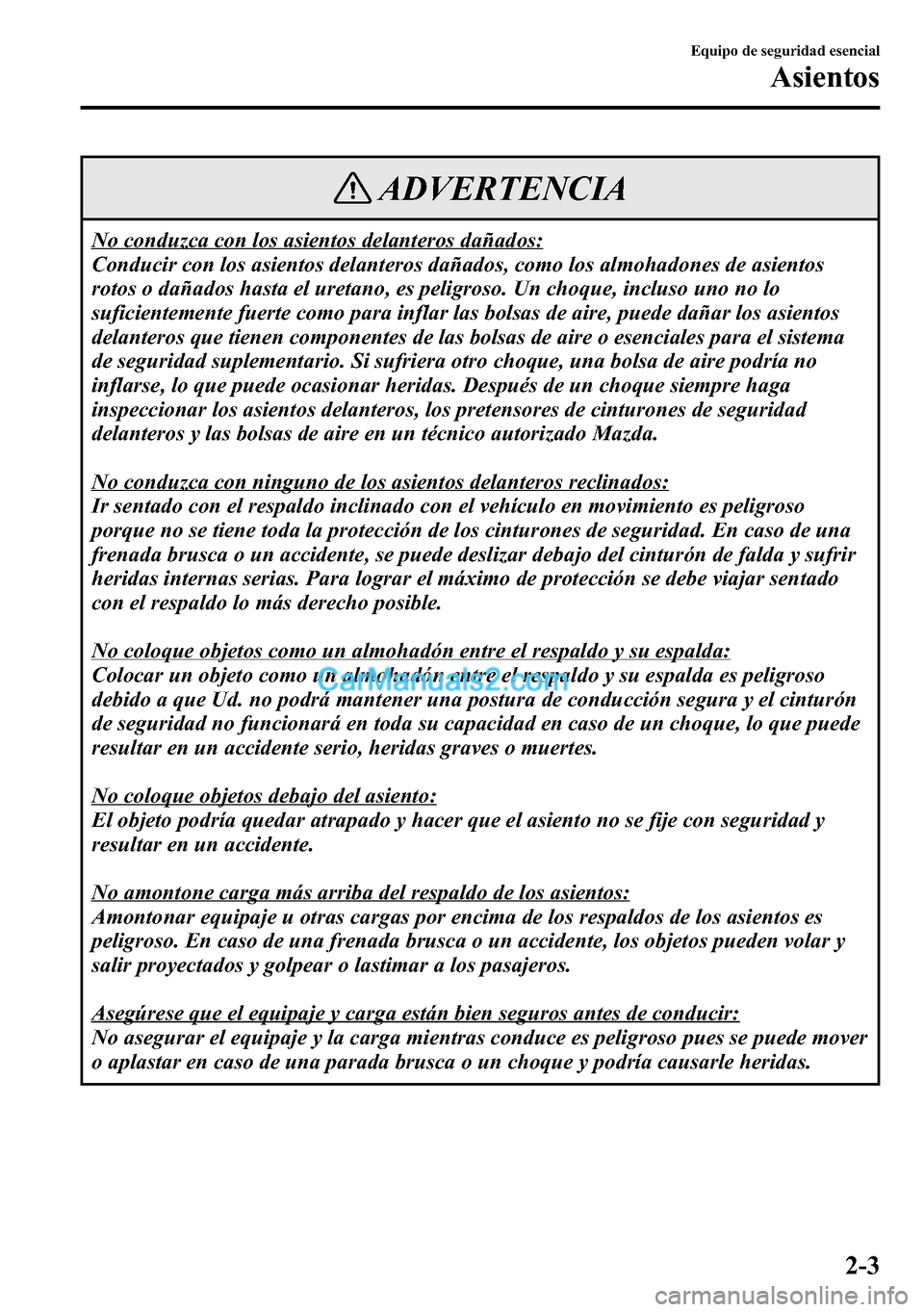 MAZDA MODEL CX-5 2016 Manual del propietario (in Spanish) ADVERTENCIA
No conduzca con los asientos delanteros dañados:
Conducir con los asientos delanteros dañados, como los almohadones de asientos
rotos o dañados hasta el uretano, es peligroso. Un choque MAZDA MODEL CX-5 2016 Manual del propietario (in Spanish) ADVERTENCIA
No conduzca con los asientos delanteros dañados:
Conducir con los asientos delanteros dañados, como los almohadones de asientos
rotos o dañados hasta el uretano, es peligroso. Un choque