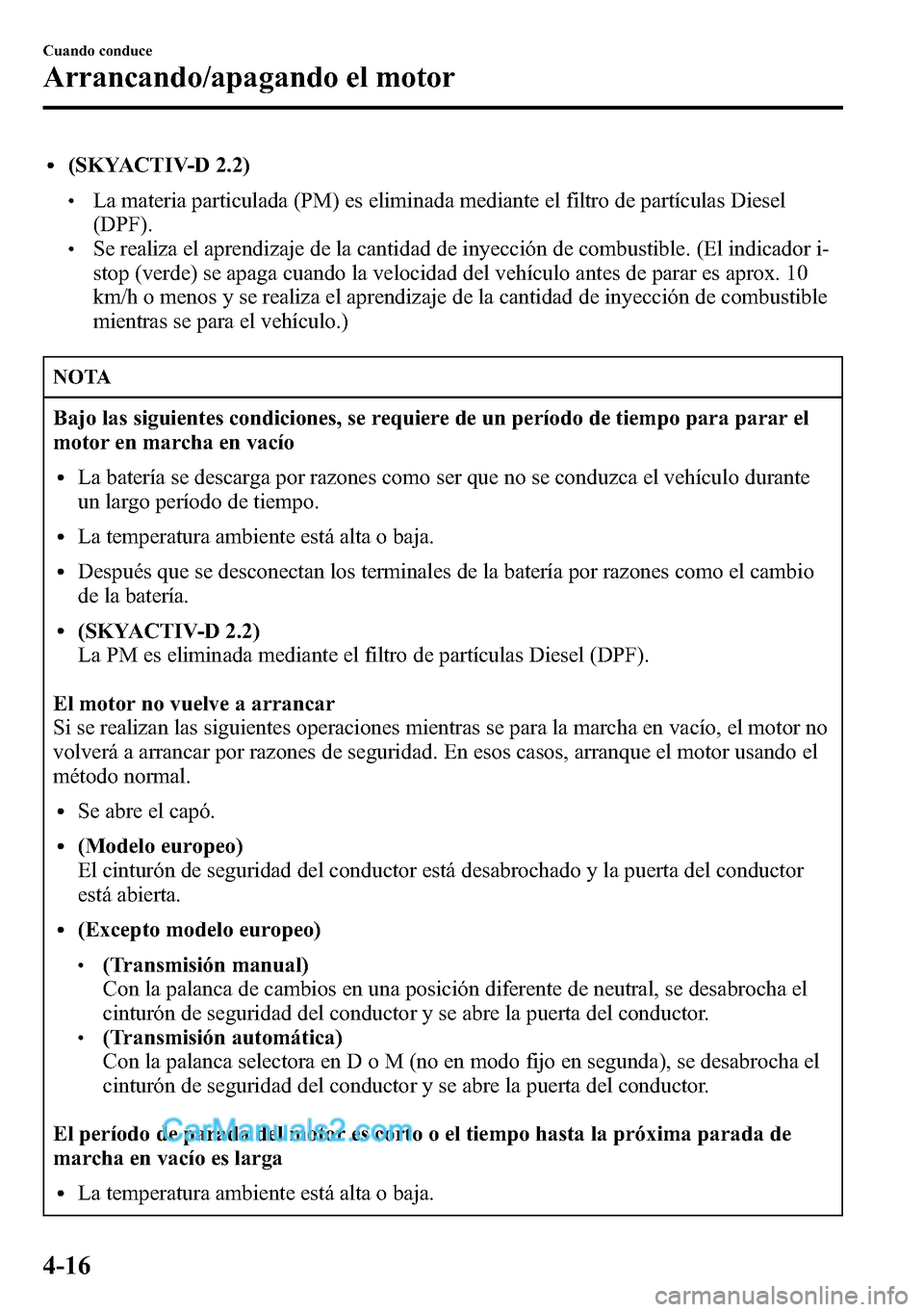 MAZDA MODEL CX-5 2016 Manual del propietario (in Spanish) l(SKYACTIV-D 2.2)
lLa materia particulada (PM) es eliminada mediante el filtro de partículas Diesel
(DPF).
lSe realiza el aprendizaje de la cantidad de inyección de combustible. (El indicador i-
sto MAZDA MODEL CX-5 2016 Manual del propietario (in Spanish) l(SKYACTIV-D 2.2)
lLa materia particulada (PM) es eliminada mediante el filtro de partículas Diesel
(DPF).
lSe realiza el aprendizaje de la cantidad de inyección de combustible. (El indicador i-
sto