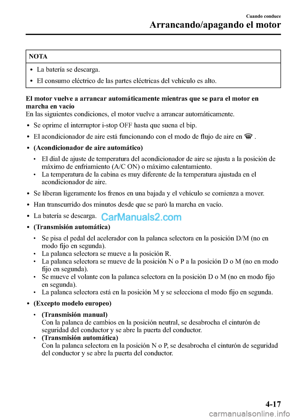 MAZDA MODEL CX-5 2016 Manual del propietario (in Spanish) NOTA
lLa batería se descarga.
lEl consumo eléctrico de las partes eléctricas del vehículo es alto.
El motor vuelve a arrancar automáticamente mientras que se para el motor en
marcha en vacío
En MAZDA MODEL CX-5 2016 Manual del propietario (in Spanish) NOTA
lLa batería se descarga.
lEl consumo eléctrico de las partes eléctricas del vehículo es alto.
El motor vuelve a arrancar automáticamente mientras que se para el motor en
marcha en vacío
En
