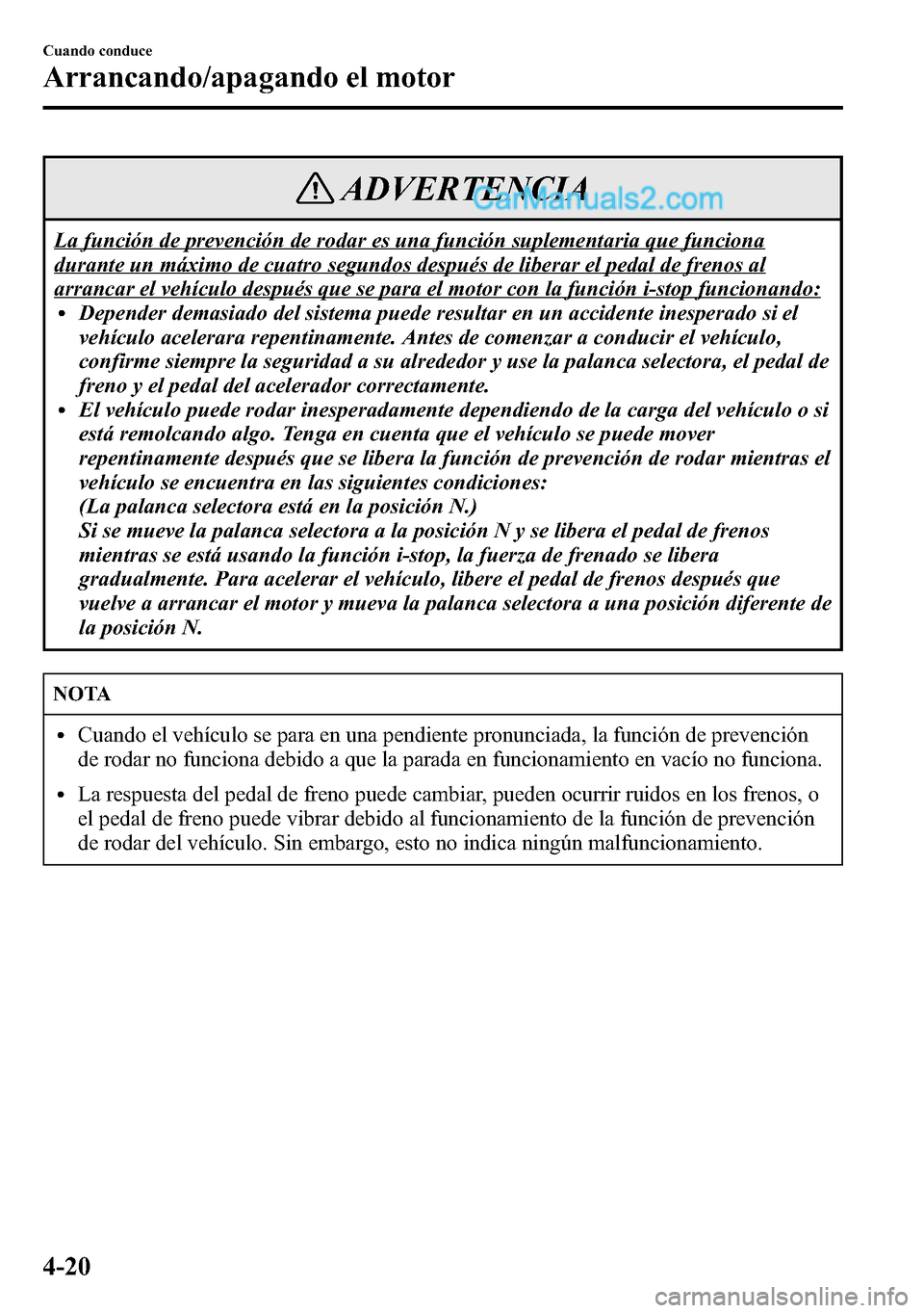 MAZDA MODEL CX-5 2016 Manual del propietario (in Spanish) ADVERTENCIA
La función de prevención de rodar es una función suplementaria que funciona
durante un máximo de cuatro segundos después de liberar el pedal de frenos al
arrancar el vehículo despué MAZDA MODEL CX-5 2016 Manual del propietario (in Spanish) ADVERTENCIA
La función de prevención de rodar es una función suplementaria que funciona
durante un máximo de cuatro segundos después de liberar el pedal de frenos al
arrancar el vehículo despué