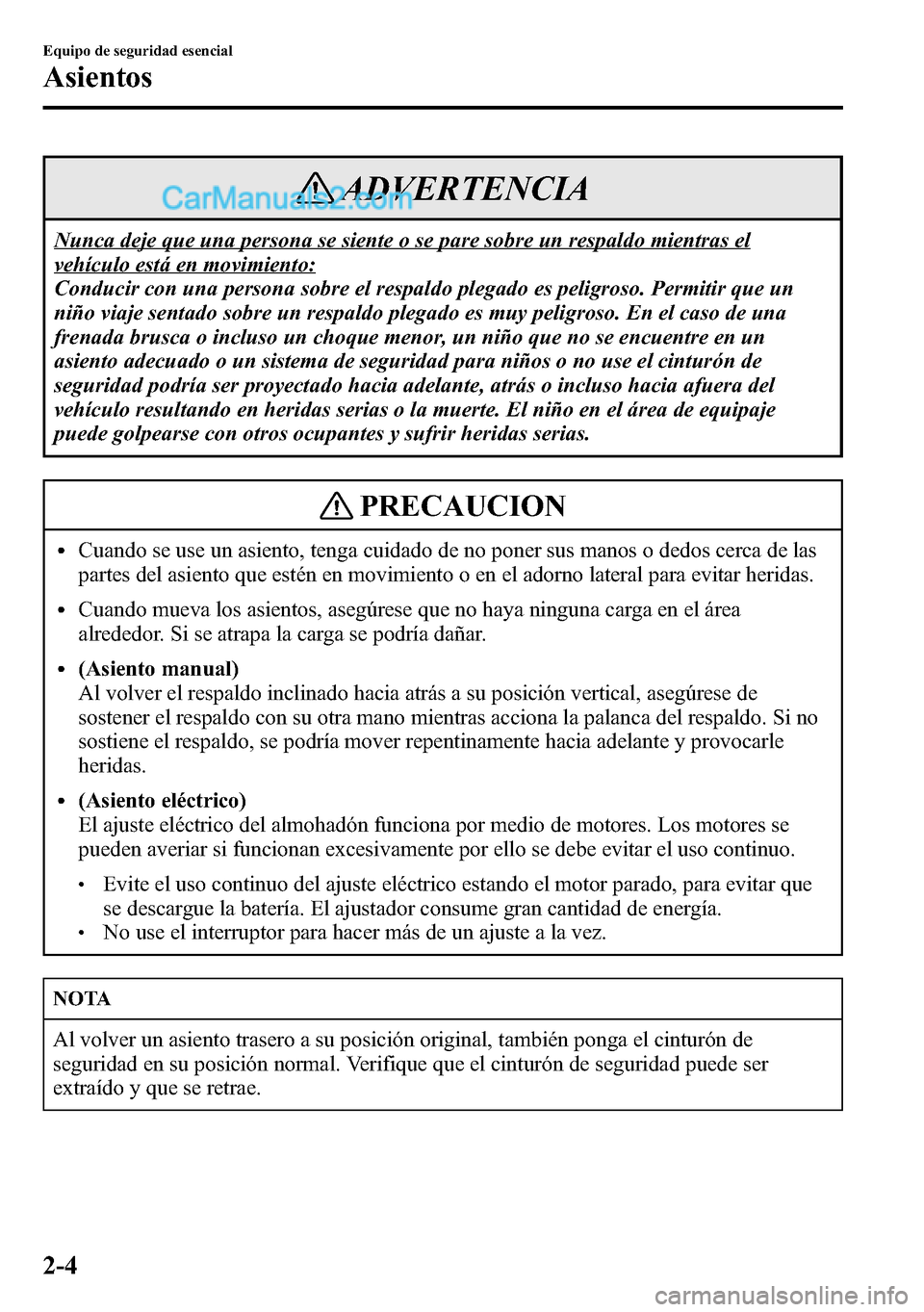 MAZDA MODEL CX-5 2016  Manual del propietario (in Spanish) ADVERTENCIA
Nunca deje que una persona se siente o se pare sobre un respaldo mientras el
vehículo está en movimiento:
Conducir con una persona sobre el respaldo plegado es peligroso. Permitir que un