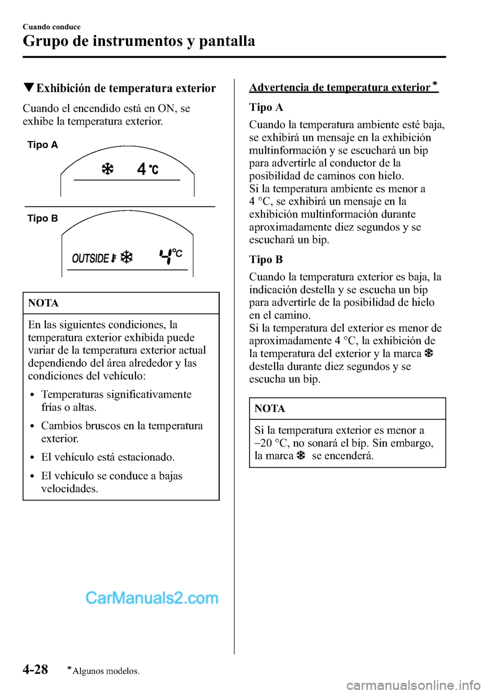 MAZDA MODEL CX-5 2016 Manual del propietario (in Spanish) qExhibición de temperatura exterior
Cuando el encendido está en ON, se
exhibe la temperatura exterior.
Tipo A
Tipo B
NOTA
En las siguientes condiciones, la
temperatura exterior exhibida puede
variar MAZDA MODEL CX-5 2016 Manual del propietario (in Spanish) qExhibición de temperatura exterior
Cuando el encendido está en ON, se
exhibe la temperatura exterior.
Tipo A
Tipo B
NOTA
En las siguientes condiciones, la
temperatura exterior exhibida puede
variar