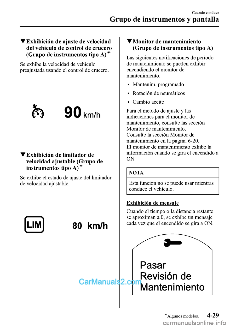 MAZDA MODEL CX-5 2016 Manual del propietario (in Spanish) qExhibición de ajuste de velocidad
del vehículo de control de crucero
(Grupo de instrumentos tipo A)
í
Se exhibe la velocidad de vehículo
preajustada usando el control de crucero.
qExhibición de MAZDA MODEL CX-5 2016 Manual del propietario (in Spanish) qExhibición de ajuste de velocidad
del vehículo de control de crucero
(Grupo de instrumentos tipo A)
í
Se exhibe la velocidad de vehículo
preajustada usando el control de crucero.
qExhibición de