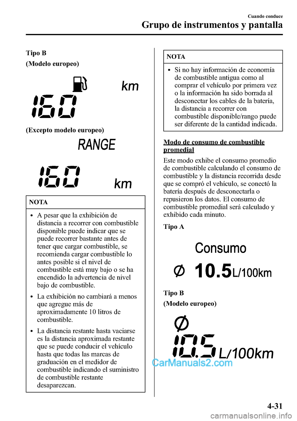 MAZDA MODEL CX-5 2016 Manual del propietario (in Spanish) Tipo B
(Modelo europeo)
(Excepto modelo europeo)
NOTA
lA pesar que la exhibición de
distancia a recorrer con combustible
disponible puede indicar que se
puede recorrer bastante antes de
tener que car MAZDA MODEL CX-5 2016 Manual del propietario (in Spanish) Tipo B
(Modelo europeo)
(Excepto modelo europeo)
NOTA
lA pesar que la exhibición de
distancia a recorrer con combustible
disponible puede indicar que se
puede recorrer bastante antes de
tener que car