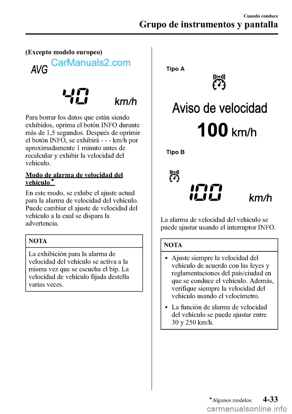 MAZDA MODEL CX-5 2016 Manual del propietario (in Spanish) (Excepto modelo europeo)
Para borrar los datos que están siendo
exhibidos, oprima el botón INFO durante
más de 1,5 segundos. Después de oprimir
el botón INFO, se exhibirá - - - km/h por
aproxima MAZDA MODEL CX-5 2016 Manual del propietario (in Spanish) (Excepto modelo europeo)
Para borrar los datos que están siendo
exhibidos, oprima el botón INFO durante
más de 1,5 segundos. Después de oprimir
el botón INFO, se exhibirá - - - km/h por
aproxima